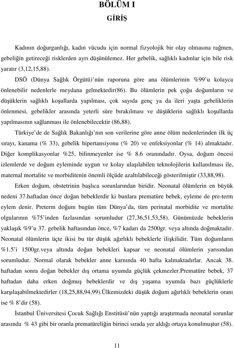 Bu ölümlerin pek çoğu doğumların ve düşüklerin sağlıklı koşullarda yapılması, çok sayıda genç ya da ileri yaşta gebeliklerin önlenmesi, gebelikler arasında yeterli süre bırakılması ve düşüklerin