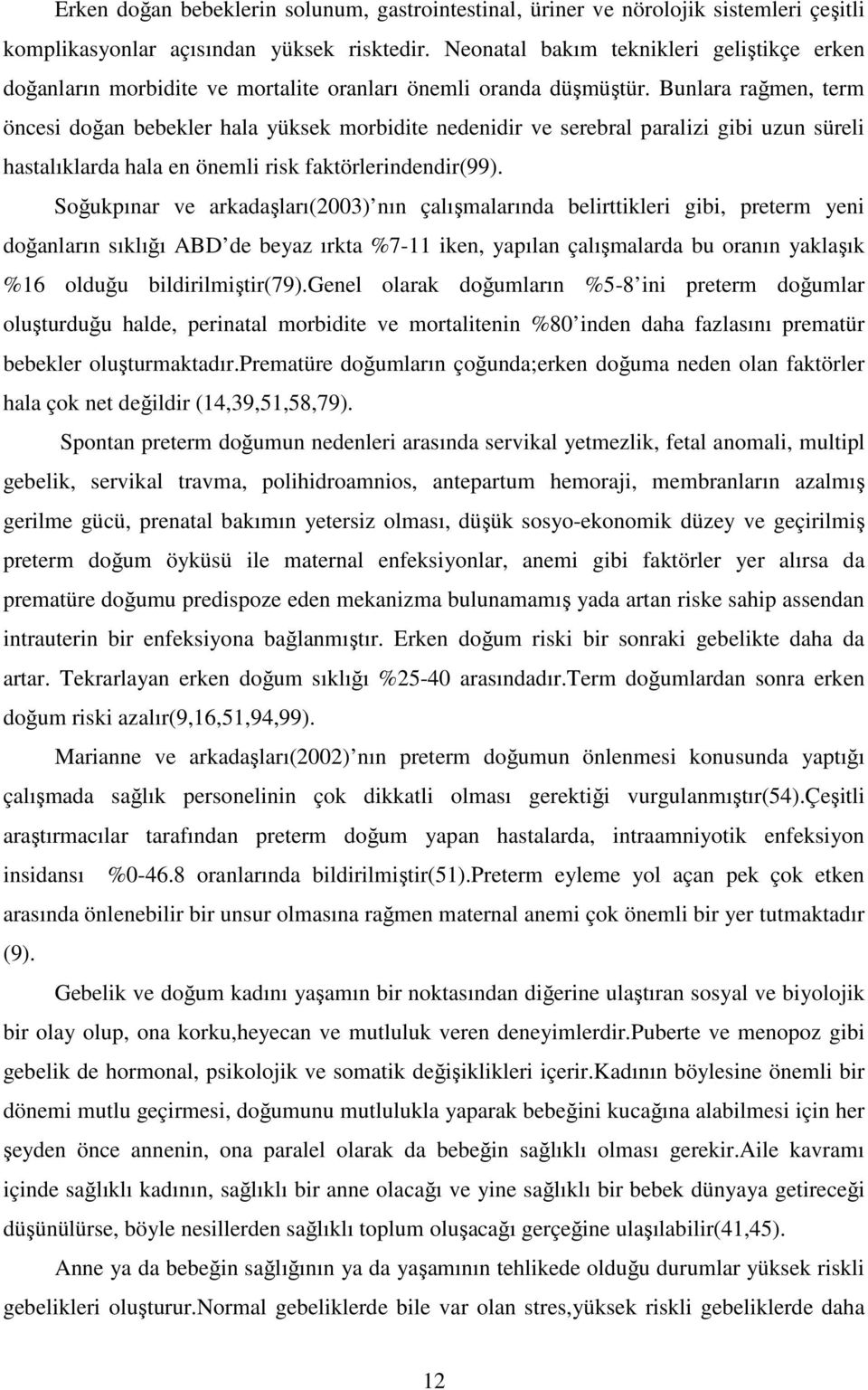 Bunlara rağmen, term öncesi doğan bebekler hala yüksek morbidite nedenidir ve serebral paralizi gibi uzun süreli hastalıklarda hala en önemli risk faktörlerindendir(99).