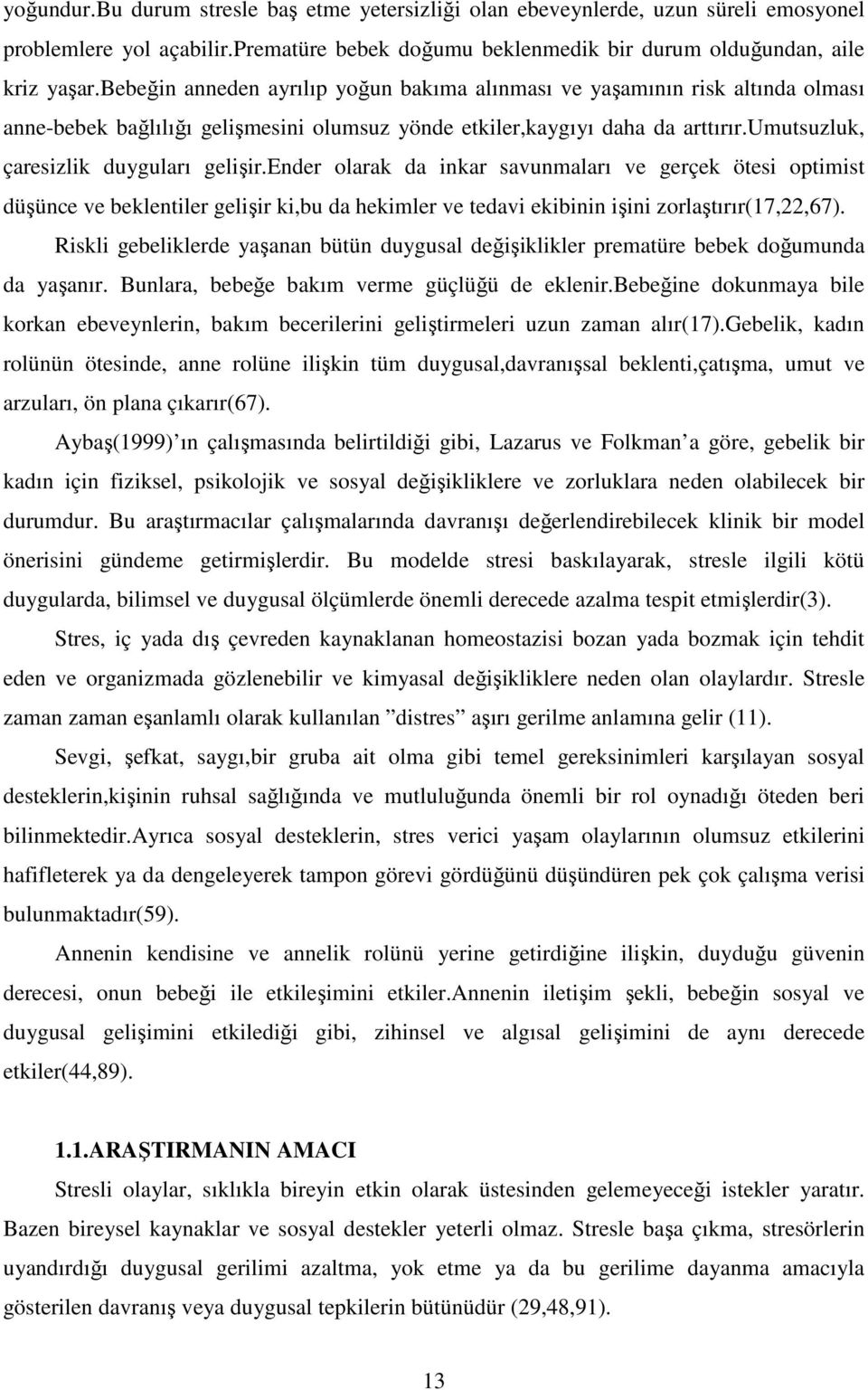 ender olarak da inkar savunmaları ve gerçek ötesi optimist düşünce ve beklentiler gelişir ki,bu da hekimler ve tedavi ekibinin işini zorlaştırır(17,22,67).