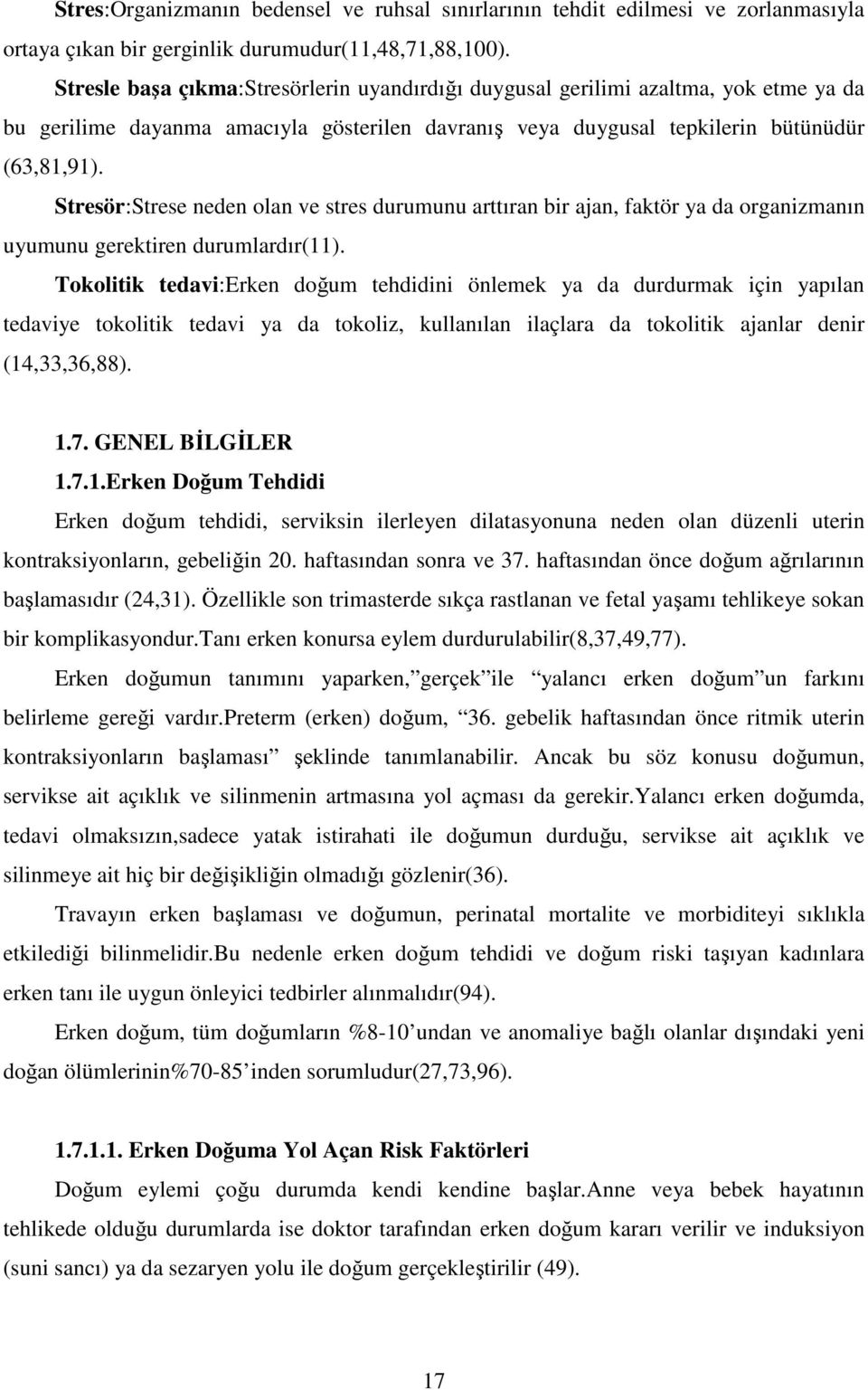 Stresör:Strese neden olan ve stres durumunu arttıran bir ajan, faktör ya da organizmanın uyumunu gerektiren durumlardır(11).