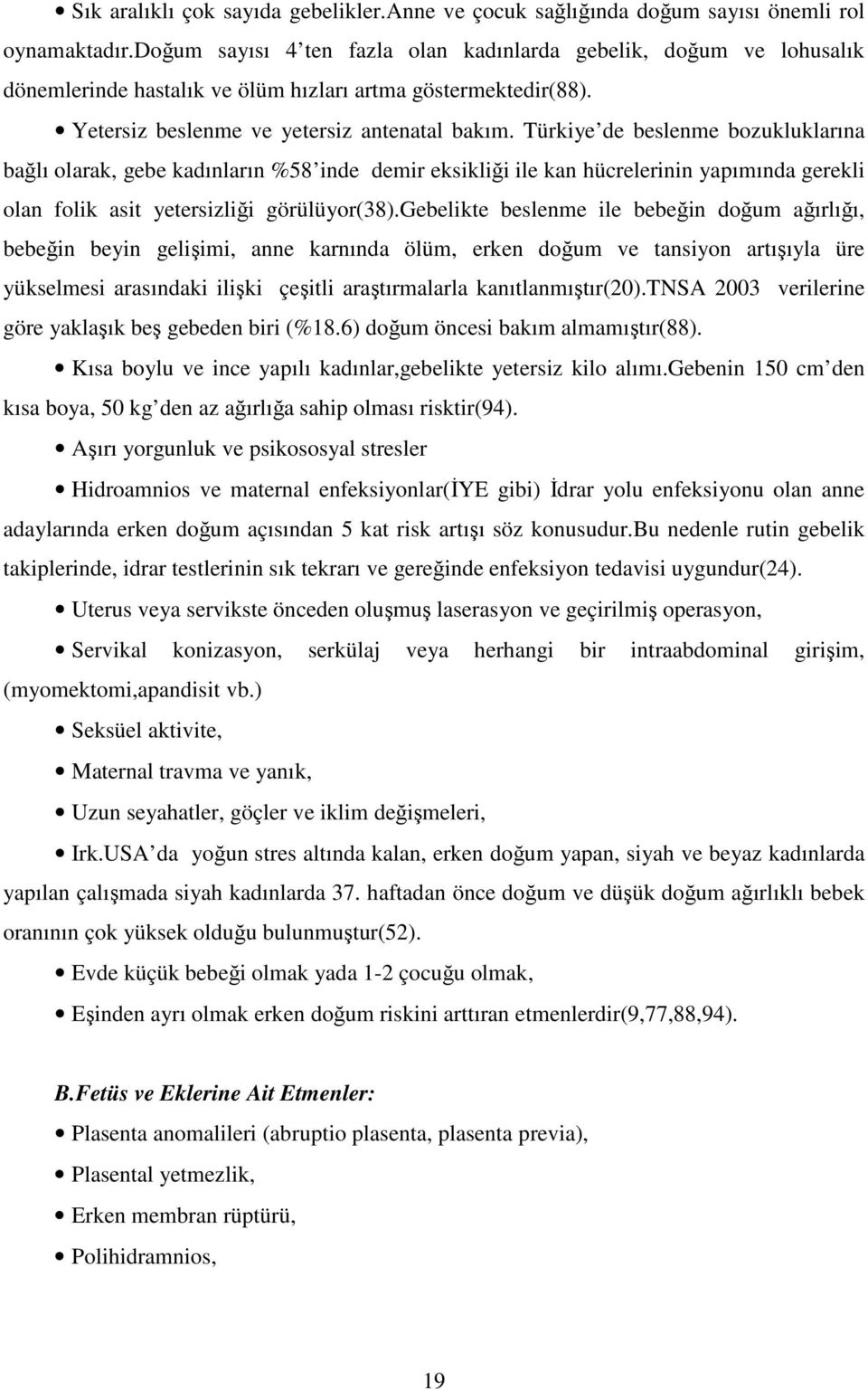 Türkiye de beslenme bozukluklarına bağlı olarak, gebe kadınların %58 inde demir eksikliği ile kan hücrelerinin yapımında gerekli olan folik asit yetersizliği görülüyor(38).