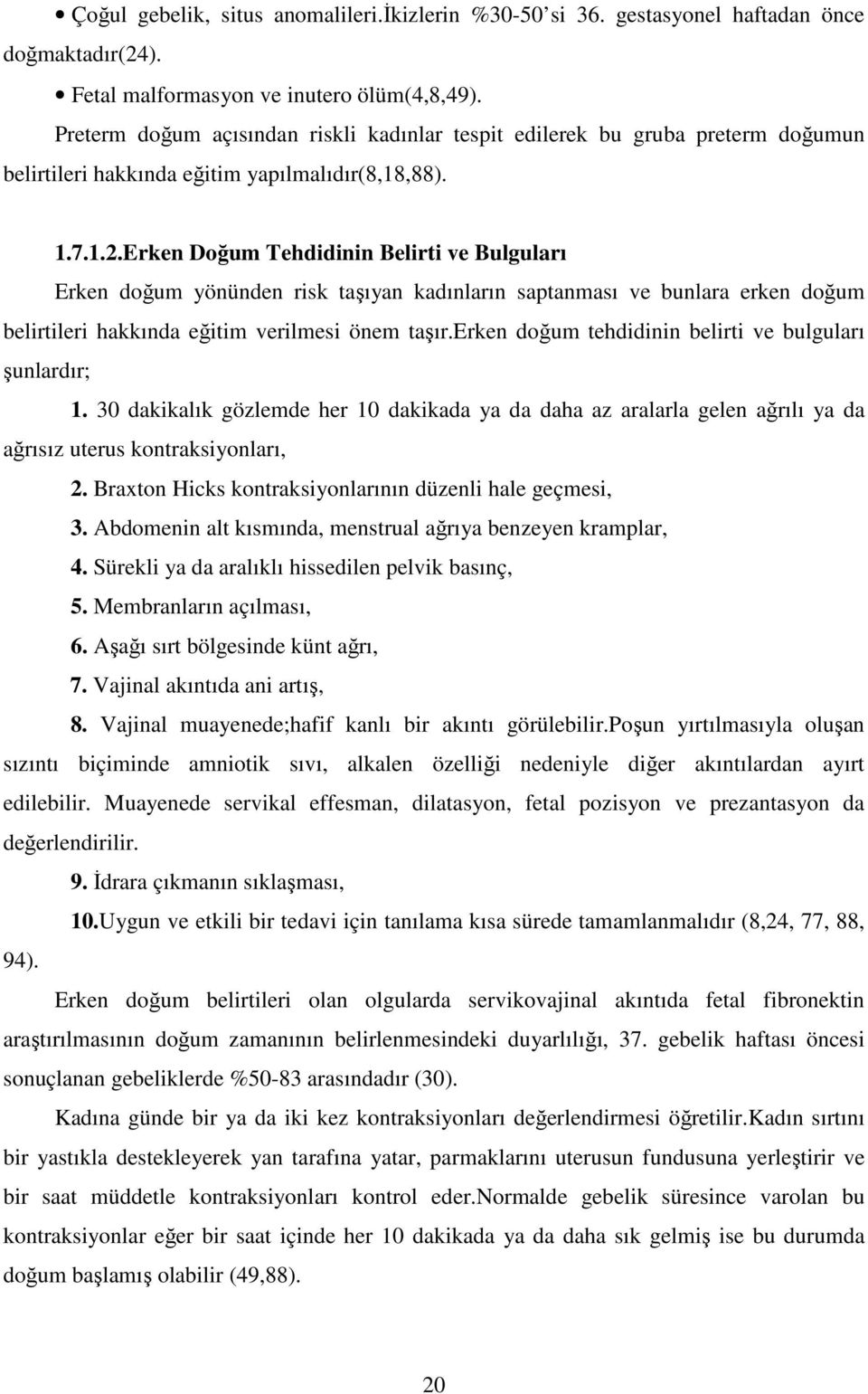 Erken Doğum Tehdidinin Belirti ve Bulguları Erken doğum yönünden risk taşıyan kadınların saptanması ve bunlara erken doğum belirtileri hakkında eğitim verilmesi önem taşır.