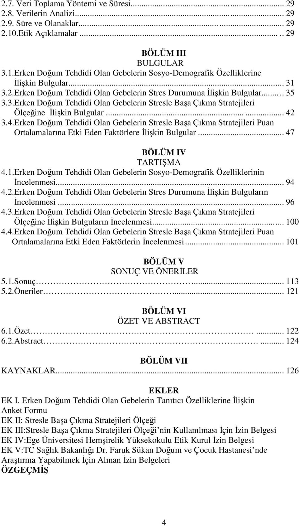 3.4.Erken Doğum Tehdidi Olan Gebelerin Stresle Başa Çıkma Stratejileri Puan Ortalamalarına Etki Eden Faktörlere Đlişkin Bulgular... 47 BÖLÜM IV TARTIŞMA 4.1.