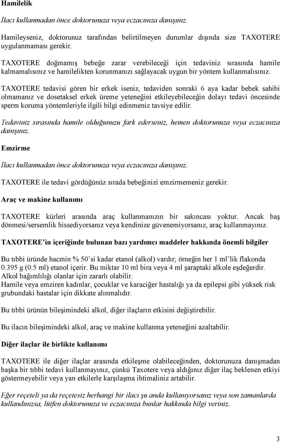 TAXOTERE tedavisi gören bir erkek iseniz, tedaviden sonraki 6 aya kadar bebek sahibi olmamanız ve dosetaksel erkek üreme yeteneğini etkileyebileceğin dolayı tedavi öncesinde sperm koruma