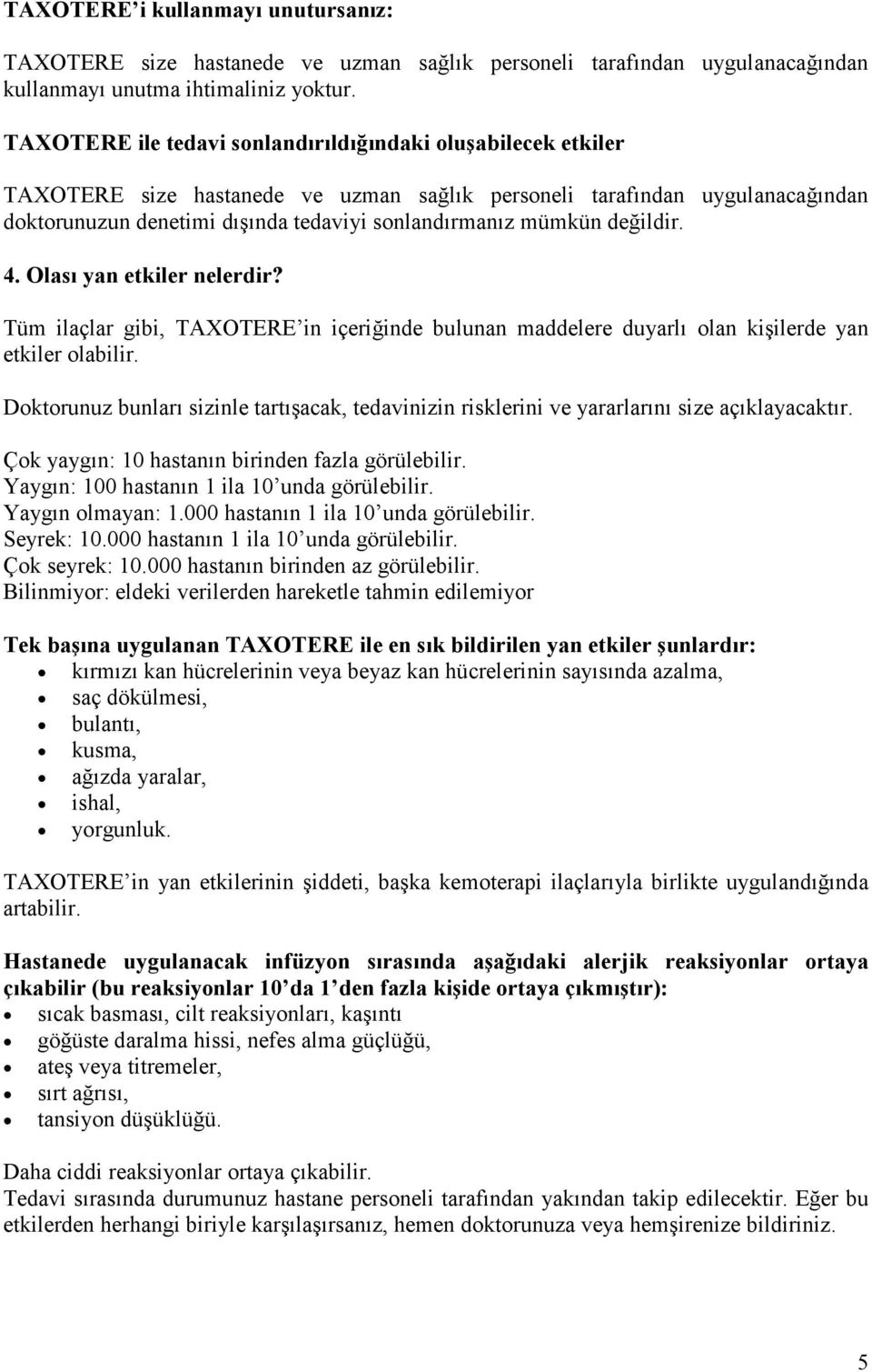 mümkün değildir. 4. Olası yan etkiler nelerdir? Tüm ilaçlar gibi, TAXOTERE in içeriğinde bulunan maddelere duyarlı olan kişilerde yan etkiler olabilir.