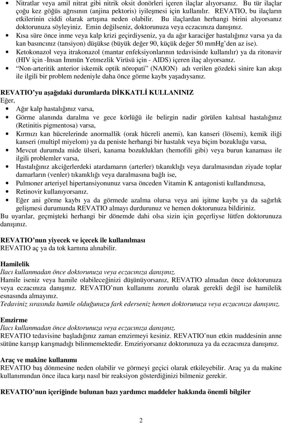 Kısa süre önce inme veya kalp krizi geçirdiyseniz, ya da ağır karaciğer hastalığınız varsa ya da kan basıncınız (tansiyon) düşükse (büyük değer 90, küçük değer 50 mmhg den az ise).