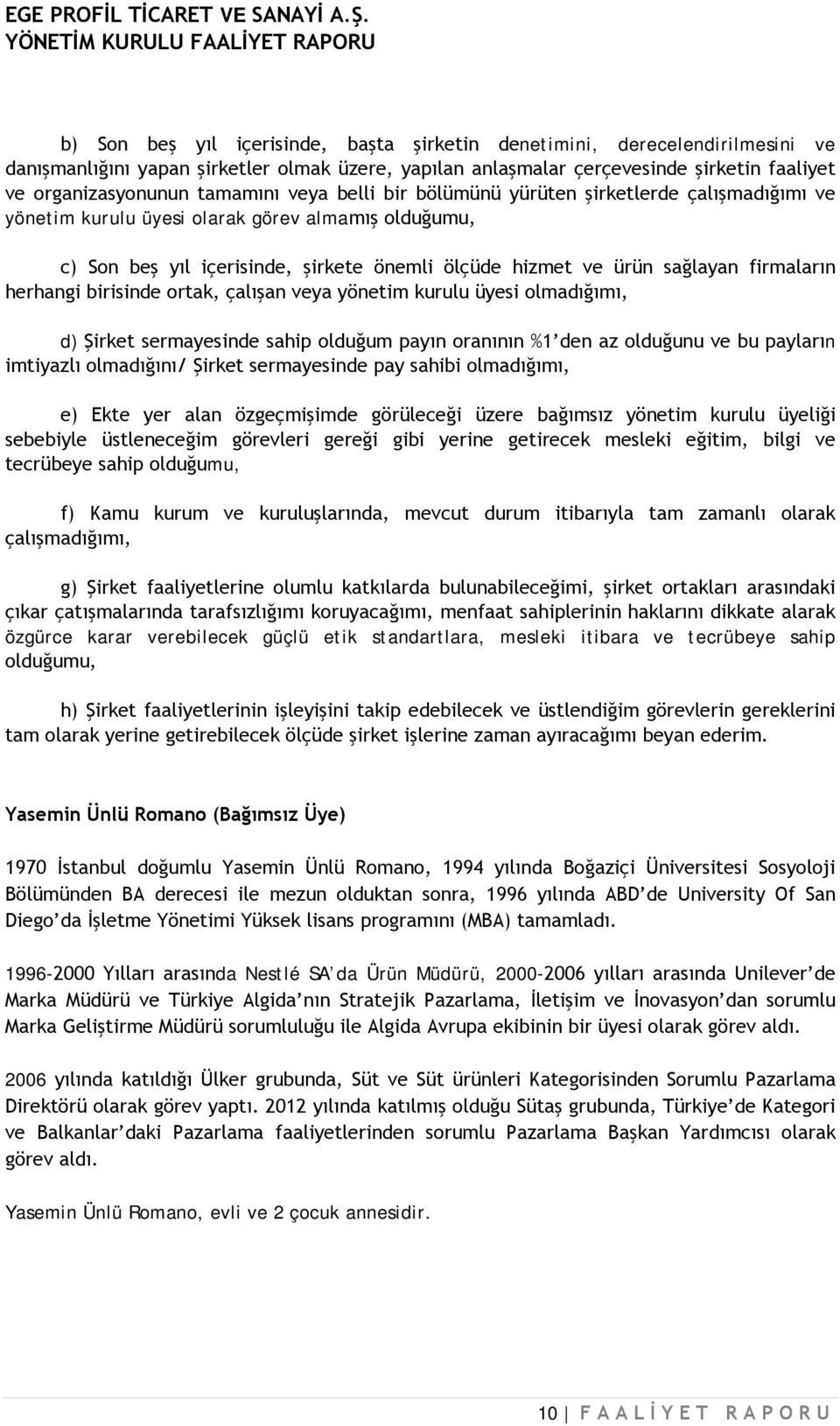 firmaların herhangi birisinde ortak, çalışan veya yönetim kurulu üyesi olmadığımı, d) Şirket sermayesinde sahip olduğum payın oranının %1 den az olduğunu ve bu payların imtiyazlı olmadığını/ Şirket