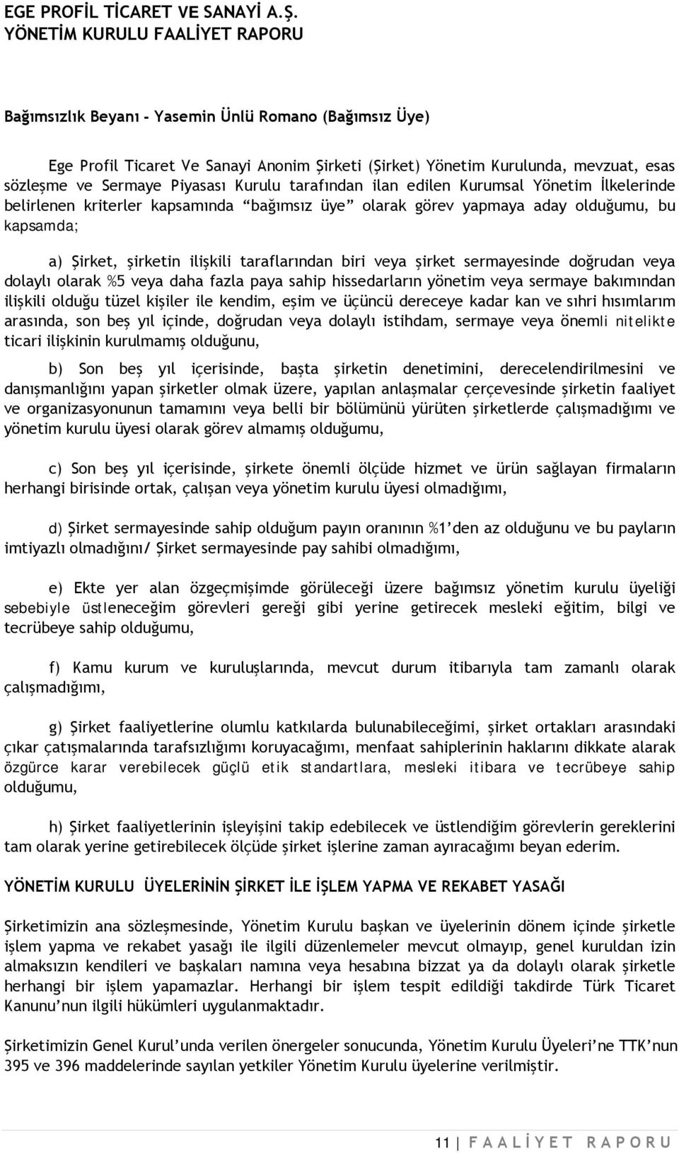 sermayesinde doğrudan veya dolaylı olarak %5 veya daha fazla paya sahip hissedarların yönetim veya sermaye bakımından ilişkili olduğu tüzel kişiler ile kendim, eşim ve üçüncü dereceye kadar kan ve