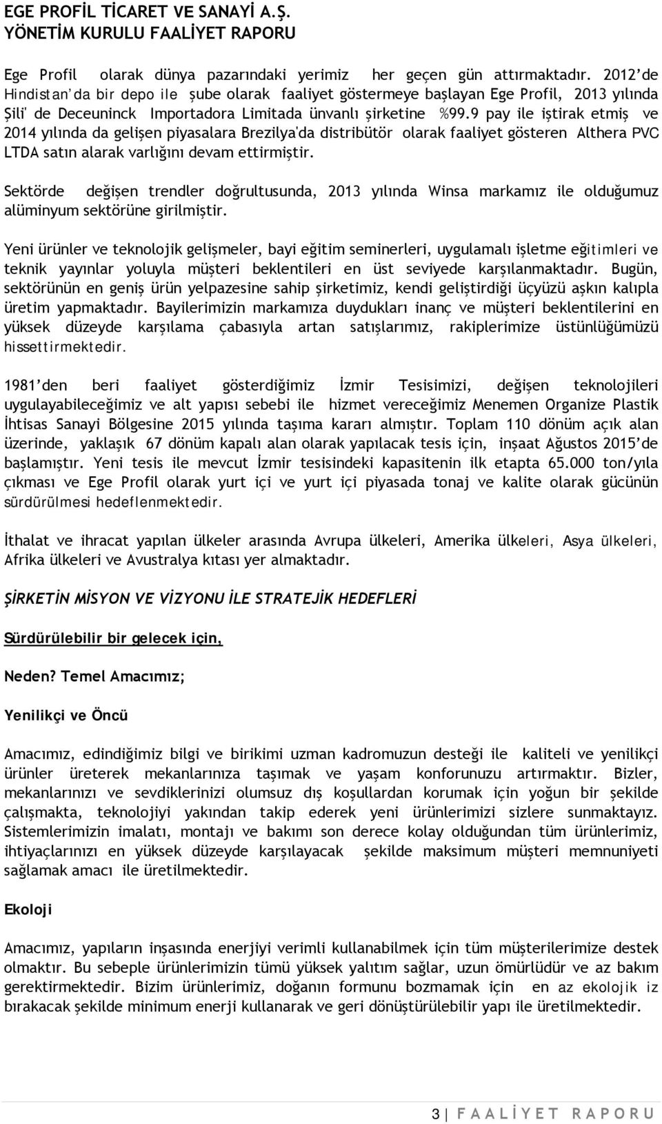 9 pay ile iştirak etmiş ve 2014 yılında da gelişen piyasalara Brezilya'da distribütör olarak faaliyet gösteren Althera PVC LTDA satın alarak varlığını devam ettirmiştir.