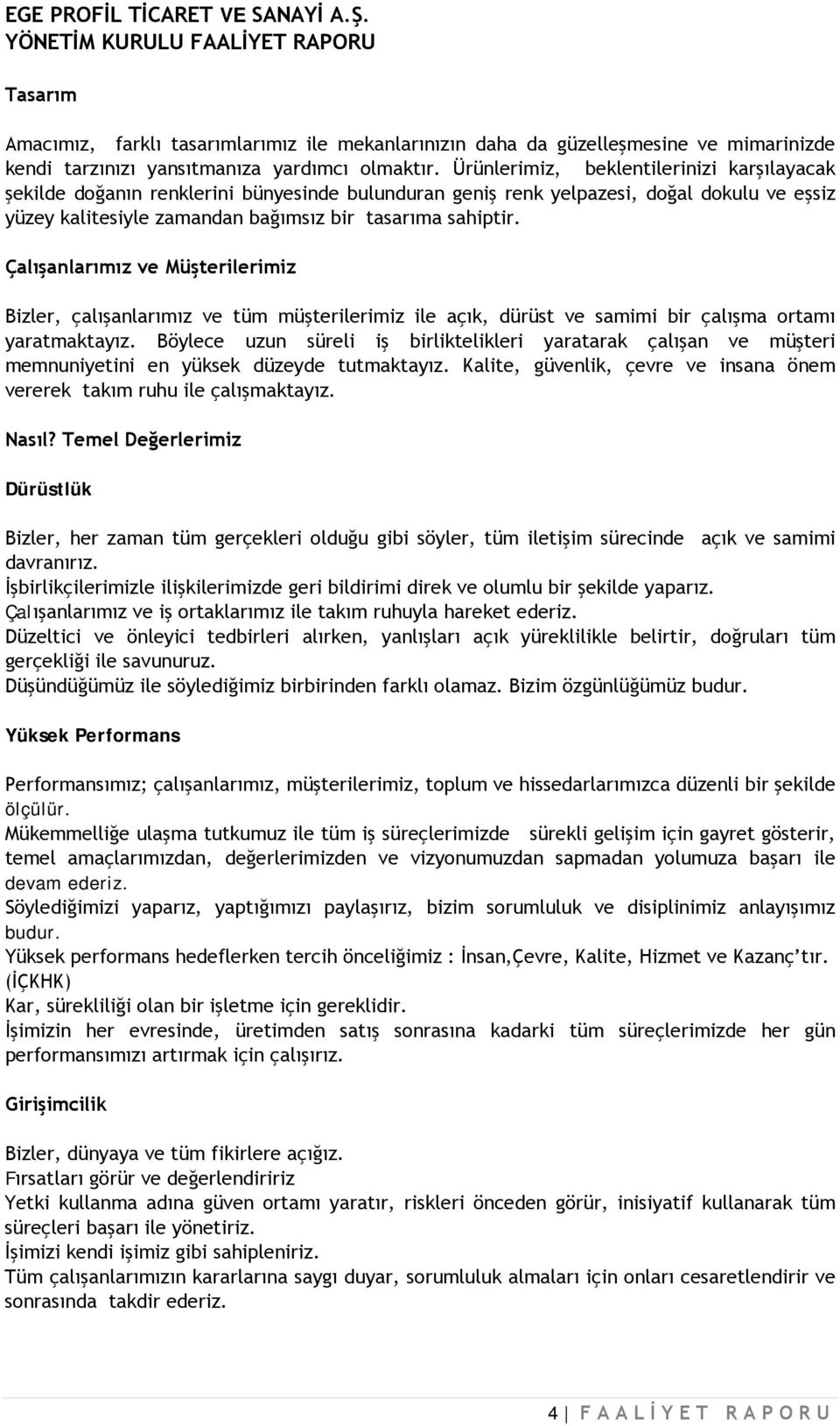 Çalışanlarımız ve Müşterilerimiz Bizler, çalışanlarımız ve tüm müşterilerimiz ile açık, dürüst ve samimi bir çalışma ortamı yaratmaktayız.