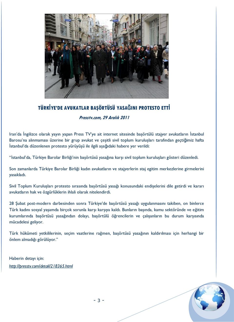 kuruluşları tarafından geçtiğimiz hafta İstanbul da düzenlenen protesto yürüyüşü ile ilgili aşağıdaki habere yer verildi: İstanbul da, Türkiye Barolar Birliği nin başörtüsü yasağına karşı sivil