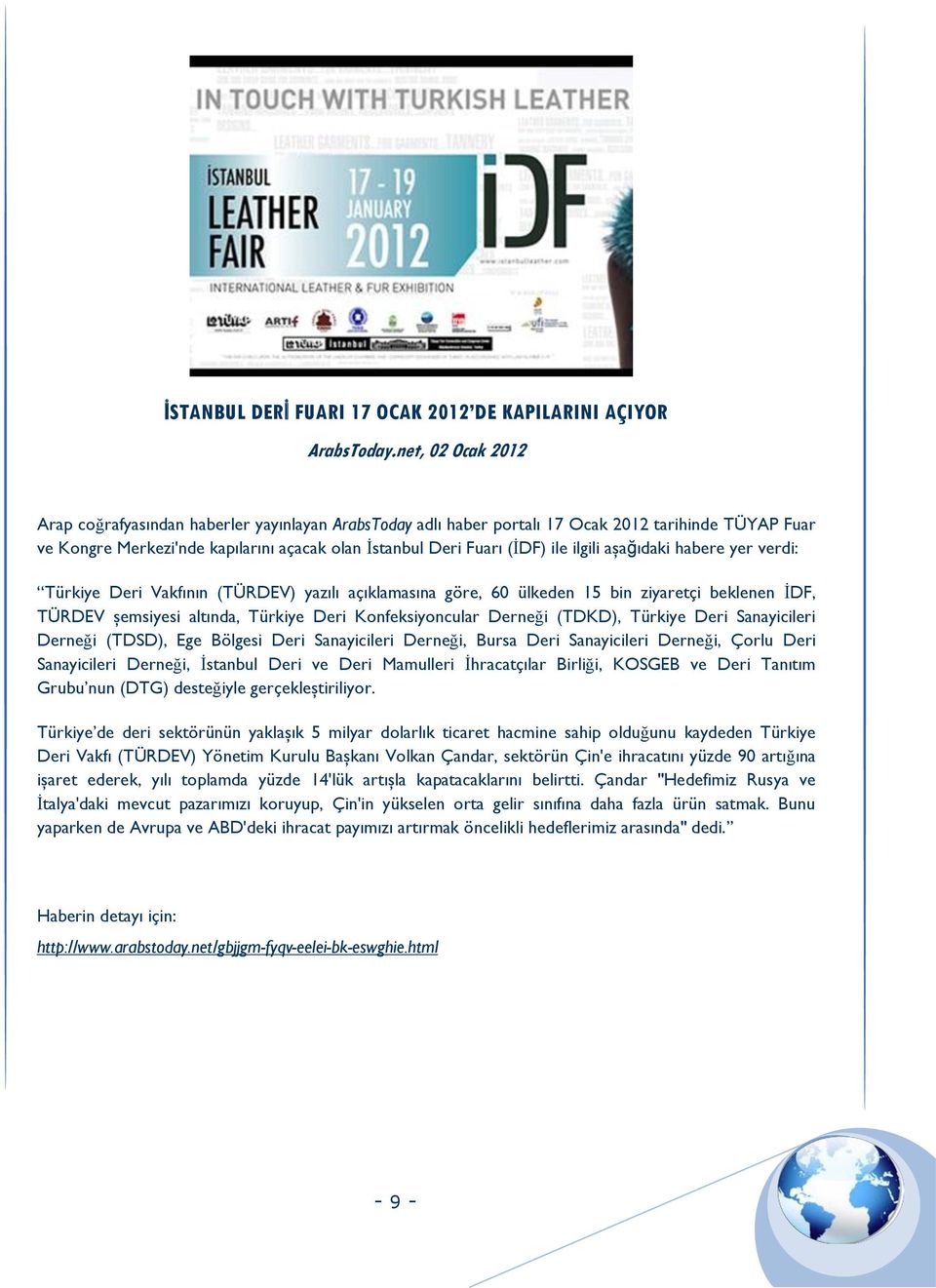 ilgili aşağıdaki habere yer verdi: Türkiye Deri Vakfının (TÜRDEV) yazılı açıklamasına göre, 60 ülkeden 15 bin ziyaretçi beklenen İDF, TÜRDEV şemsiyesi altında, Türkiye Deri Konfeksiyoncular Derneği
