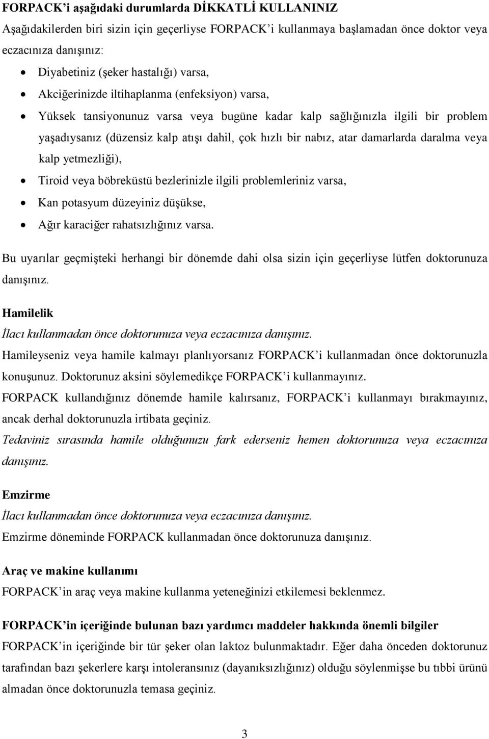 atar damarlarda daralma veya kalp yetmezliği), Tiroid veya böbreküstü bezlerinizle ilgili problemleriniz varsa, Kan potasyum düzeyiniz düşükse, Ağır karaciğer rahatsızlığınız varsa.