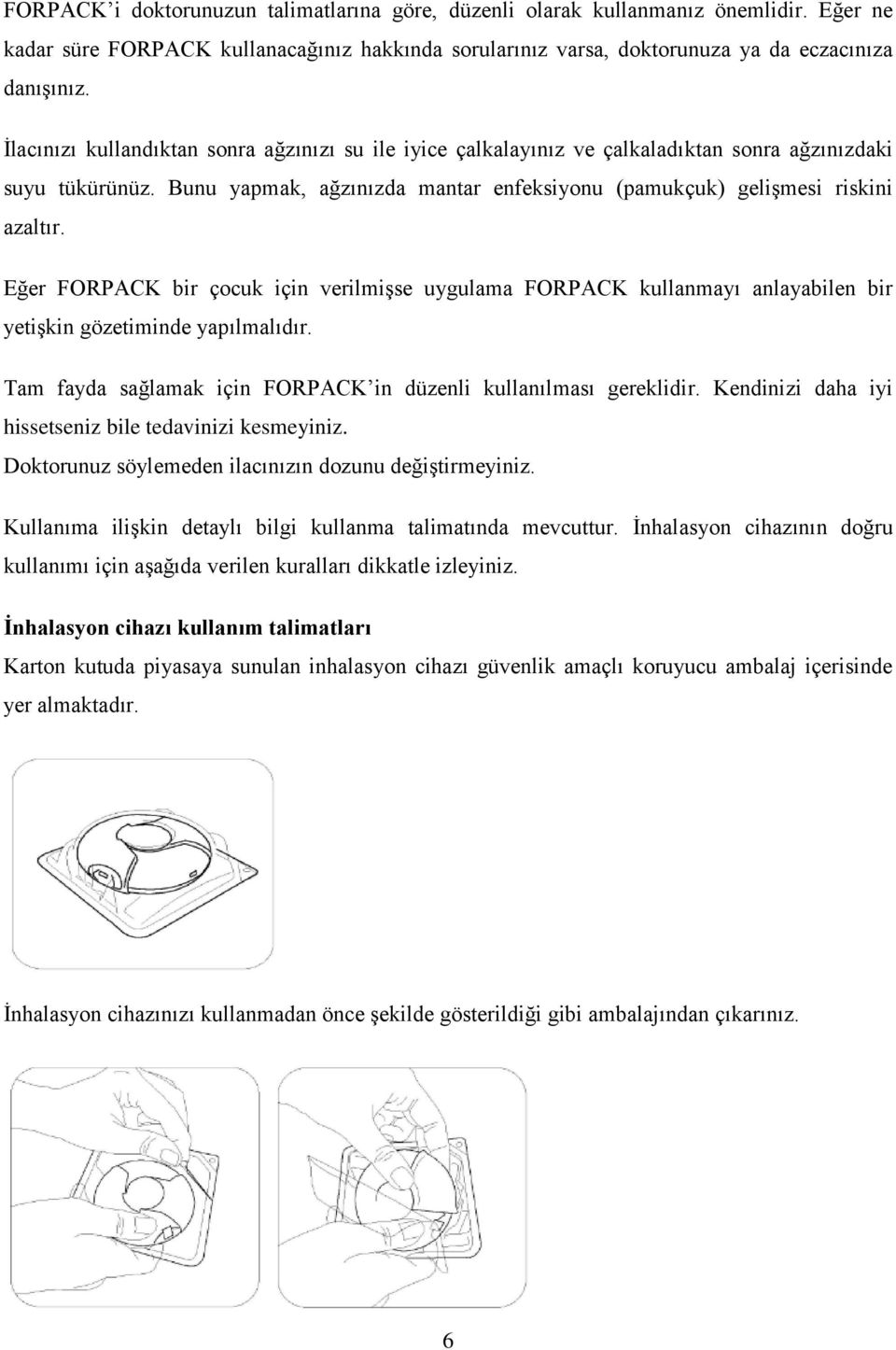 Eğer FORPACK bir çocuk için verilmişse uygulama FORPACK kullanmayı anlayabilen bir yetişkin gözetiminde yapılmalıdır. Tam fayda sağlamak için FORPACK in düzenli kullanılması gereklidir.