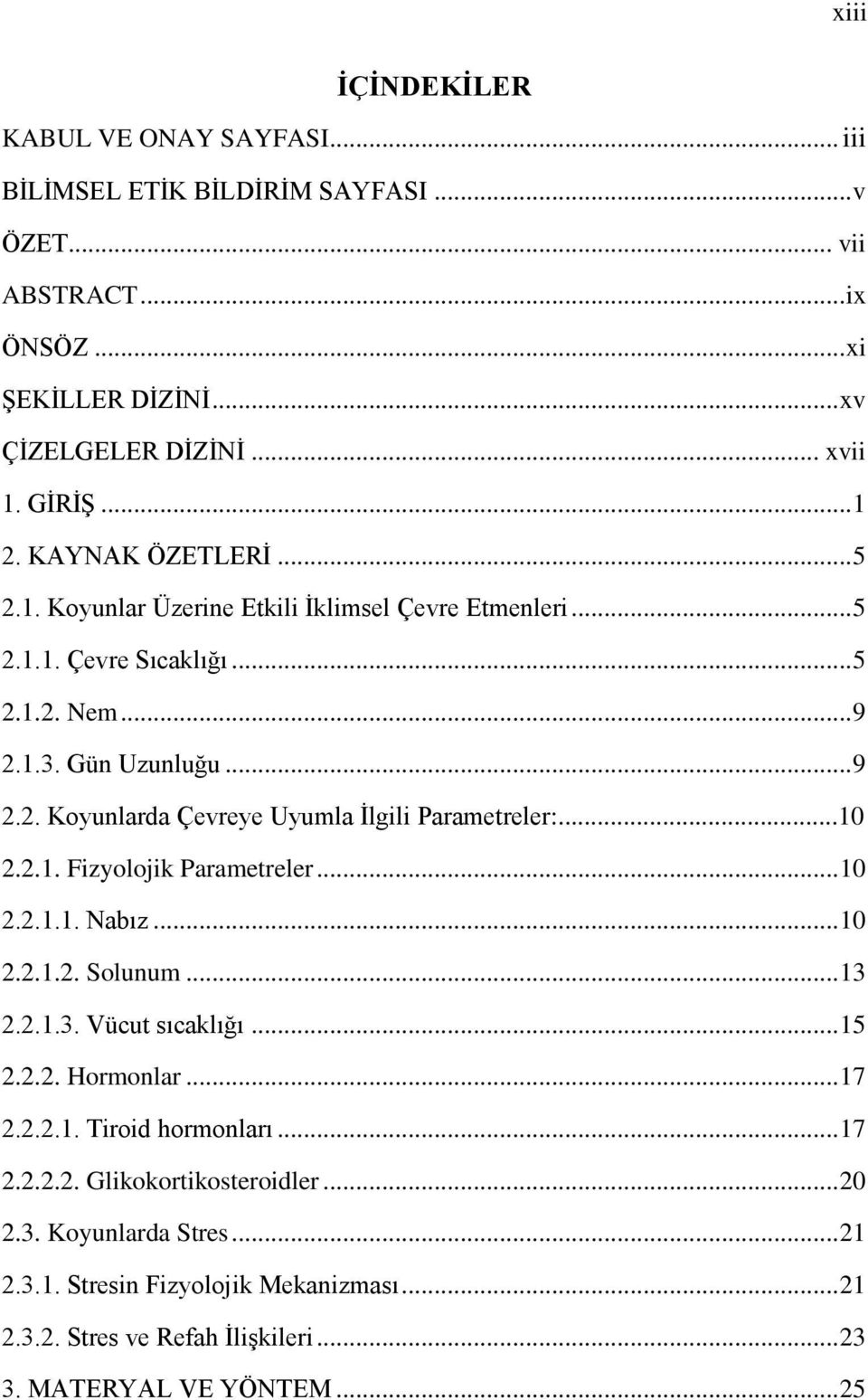 ..10 2.2.1. Fizyolojik Parametreler... 10 2.2.1.1. Nabız... 10 2.2.1.2. Solunum... 13 2.2.1.3. Vücut sıcaklığı... 15 2.2.2. Hormonlar... 17 2.2.2.1. Tiroid hormonları... 17 2.2.2.2. Glikokortikosteroidler.