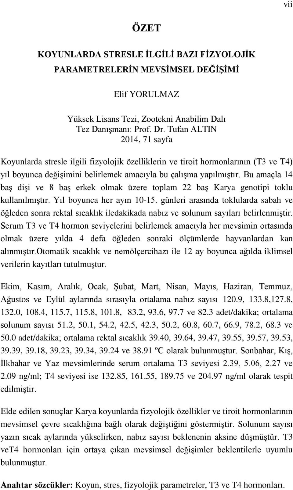 Bu amaçla 14 baş dişi ve 8 baş erkek olmak üzere toplam 22 baş Karya genotipi toklu kullanılmıştır. Yıl boyunca her ayın 10-15.