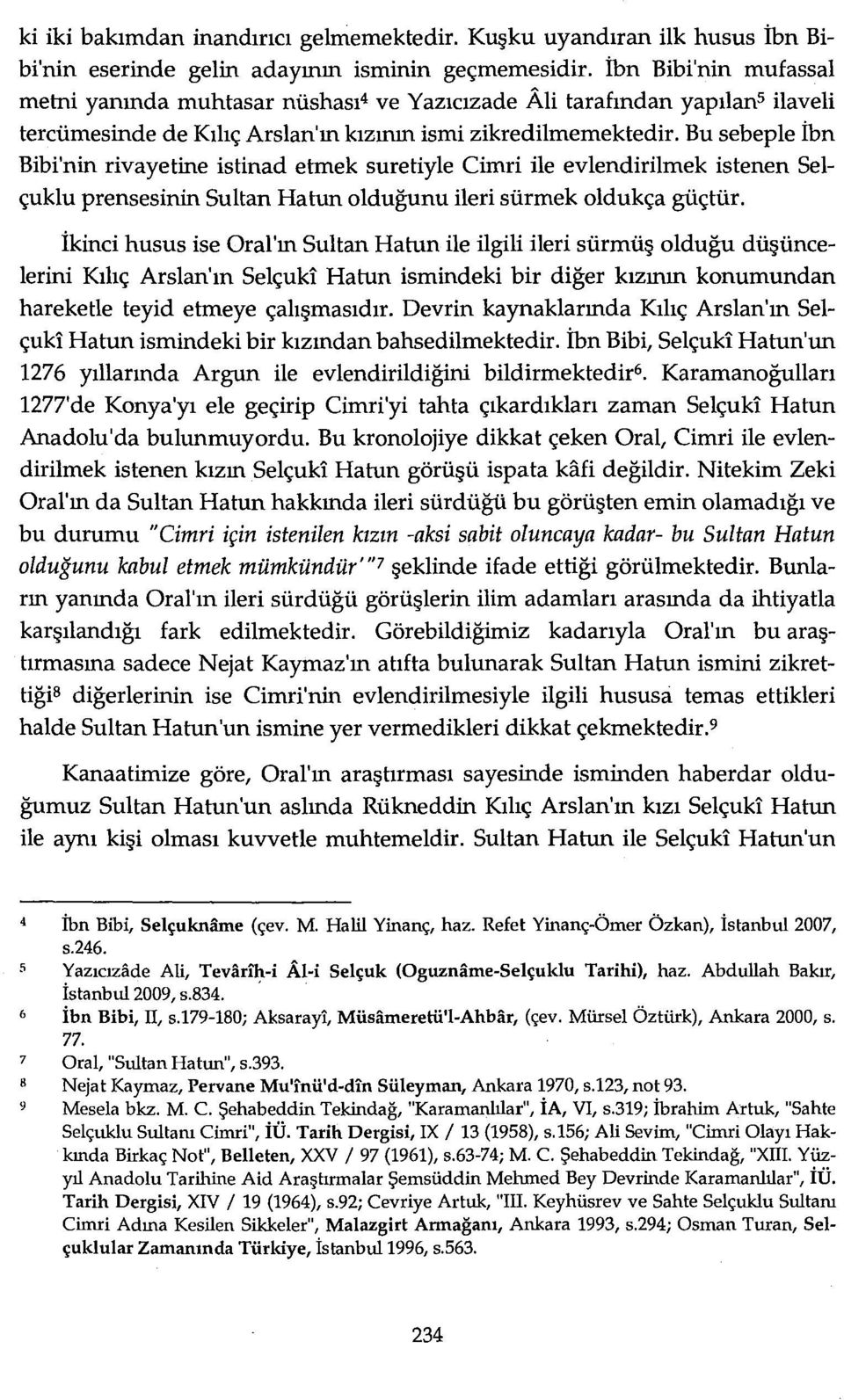 Bu sebeple İbn Bibi'nin rivayetine istinad etmek suretiyle Cimri ile evlendirilmek istenen Selçuklu prensesinin Sultan Hatunolduğunu ileri sürmek oldukça güçtür.