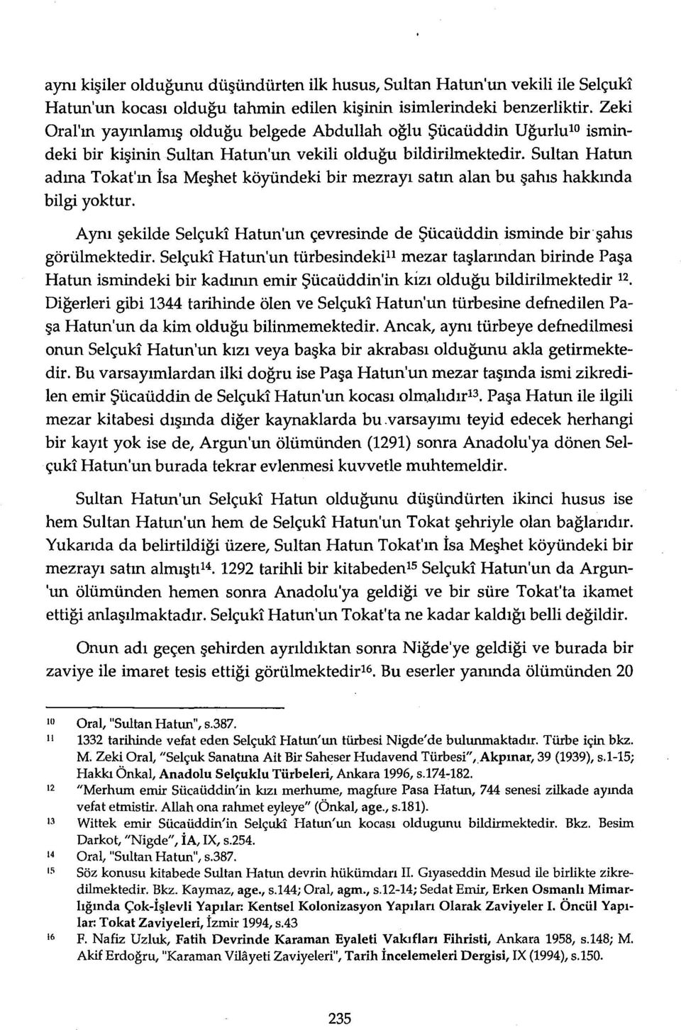 Sultan Hatun adına Tokat'ın İsa Meşhet köyündeki bir mezrayı satın alan bu şahıs hakkında bilgi yoktur. Aynı şekilde Selçuki Hatun'un çevresinde de Şücaüddin isminde bir şahıs görülmektedir.