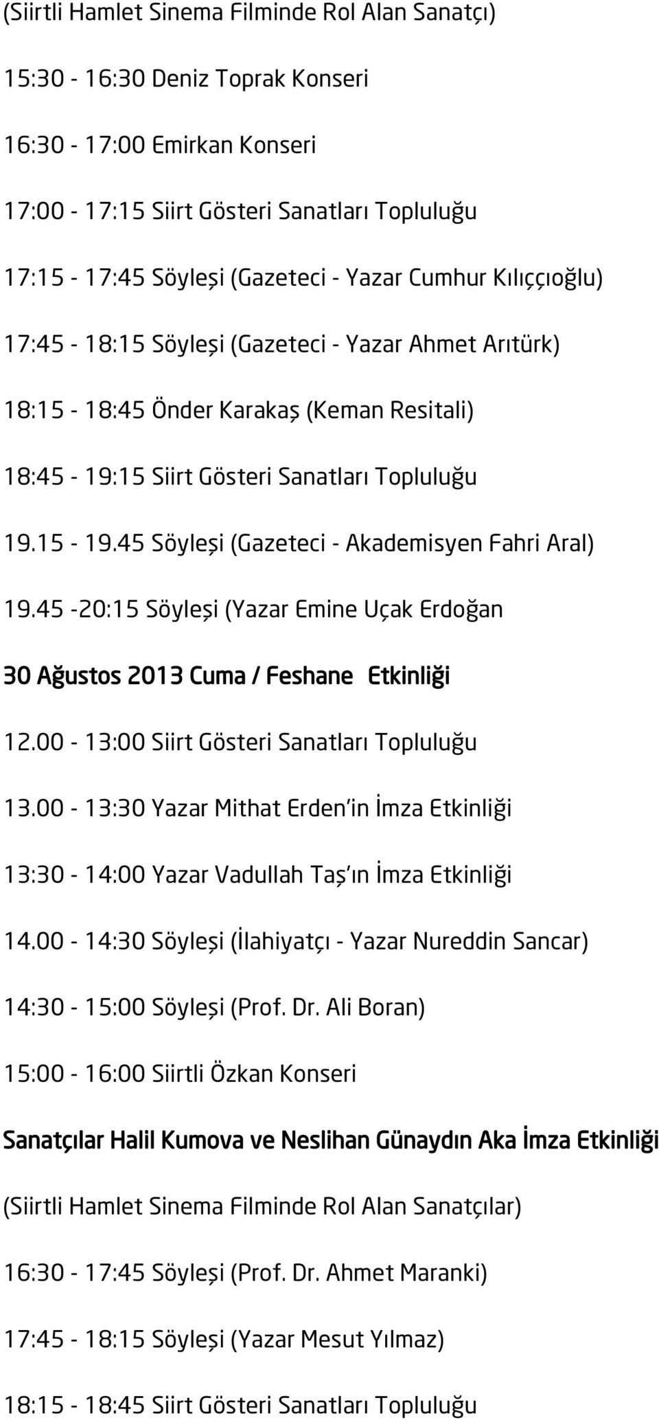 45 Söyleşi (Gazeteci - Akademisyen Fahri Aral) 19.45-20:15 Söyleşi (Yazar Emine Uçak Erdoğan 30 Ağustos 2013 Cuma / Feshane Etkinliği 12.00-13:00 Siirt Gösteri Sanatları Topluluğu 13.