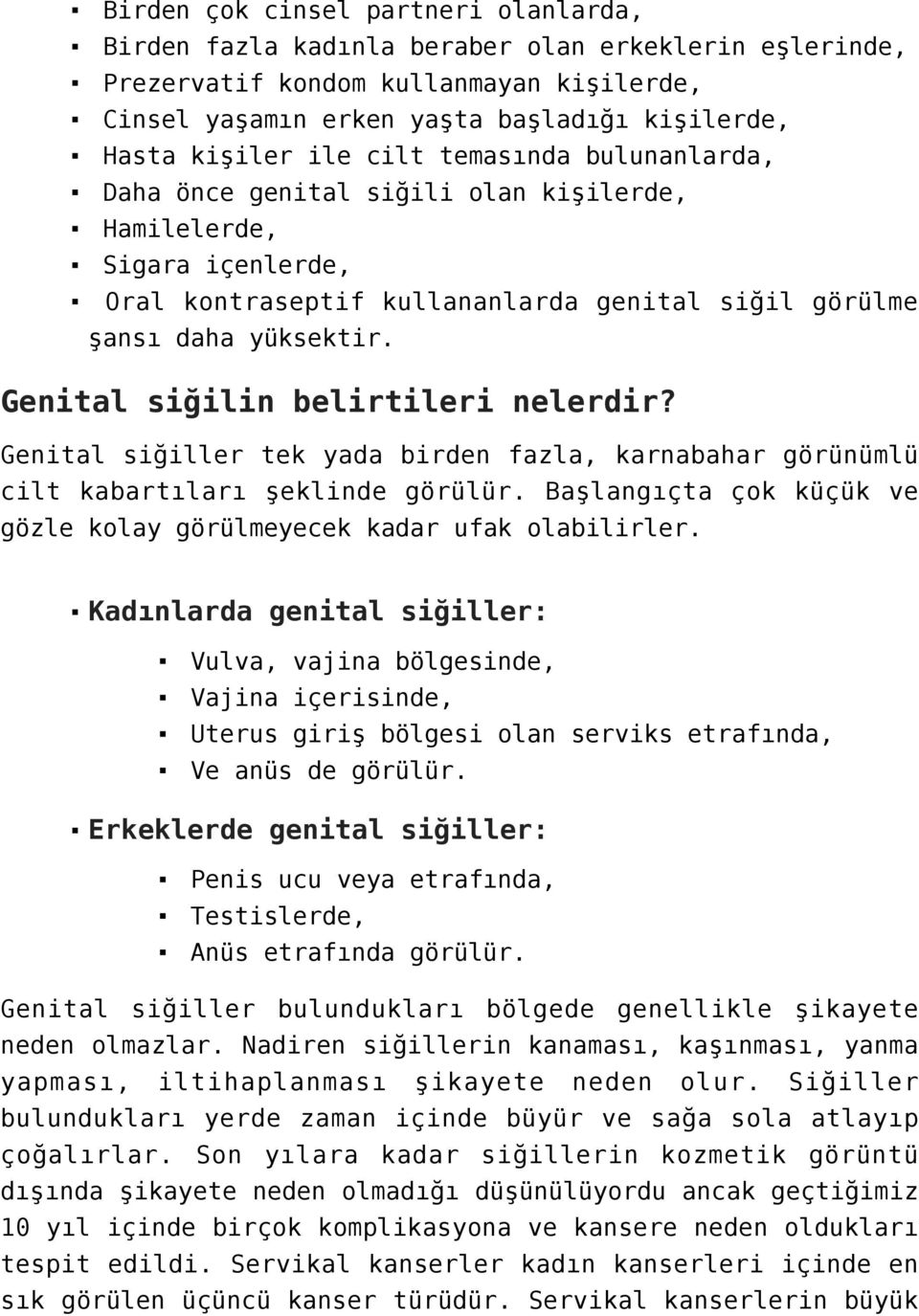 Genital siğilin belirtileri nelerdir? Genital siğiller tek yada birden fazla, karnabahar görünümlü cilt kabartıları şeklinde görülür.