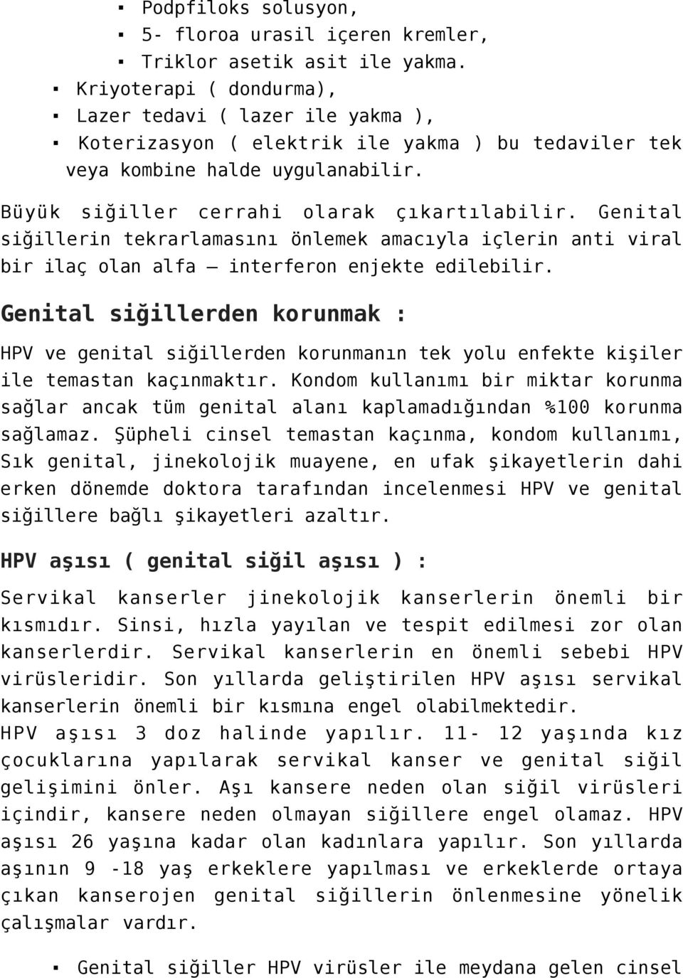 Genital siğillerin tekrarlamasını önlemek amacıyla içlerin anti viral bir ilaç olan alfa interferon enjekte edilebilir.