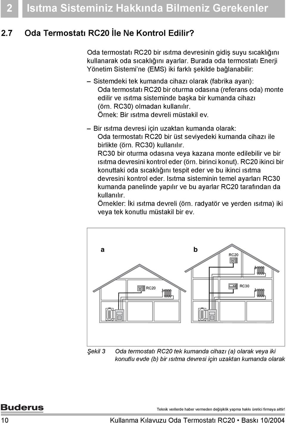 monte edilir ve ısıtma sisteminde başka bir kumanda cihazı (örn. RC30) olmadan kullanılır. Örnek: Bir ısıtma devreli müstakil ev.