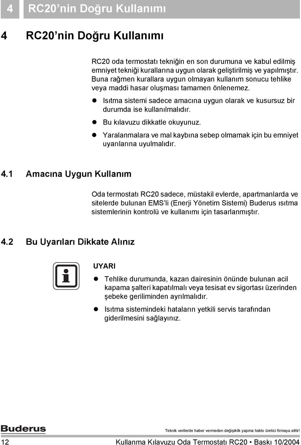 Bu kılavuzu dikkatle okuyunuz. Yaralanmalara ve mal kaybına sebep olmamak için bu emniyet uyarılarına uyulmalıdır. 4.