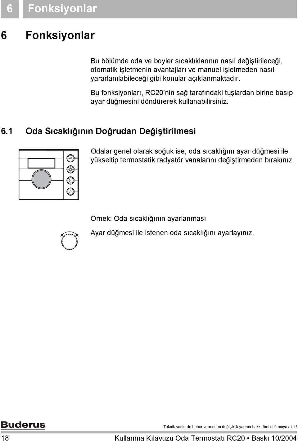 Bu fonksiyonları, RC20 nin sağ tarafındaki tuşlardan birine basıp ayar düğmesini döndürerek kullanabilirsiniz. 6.