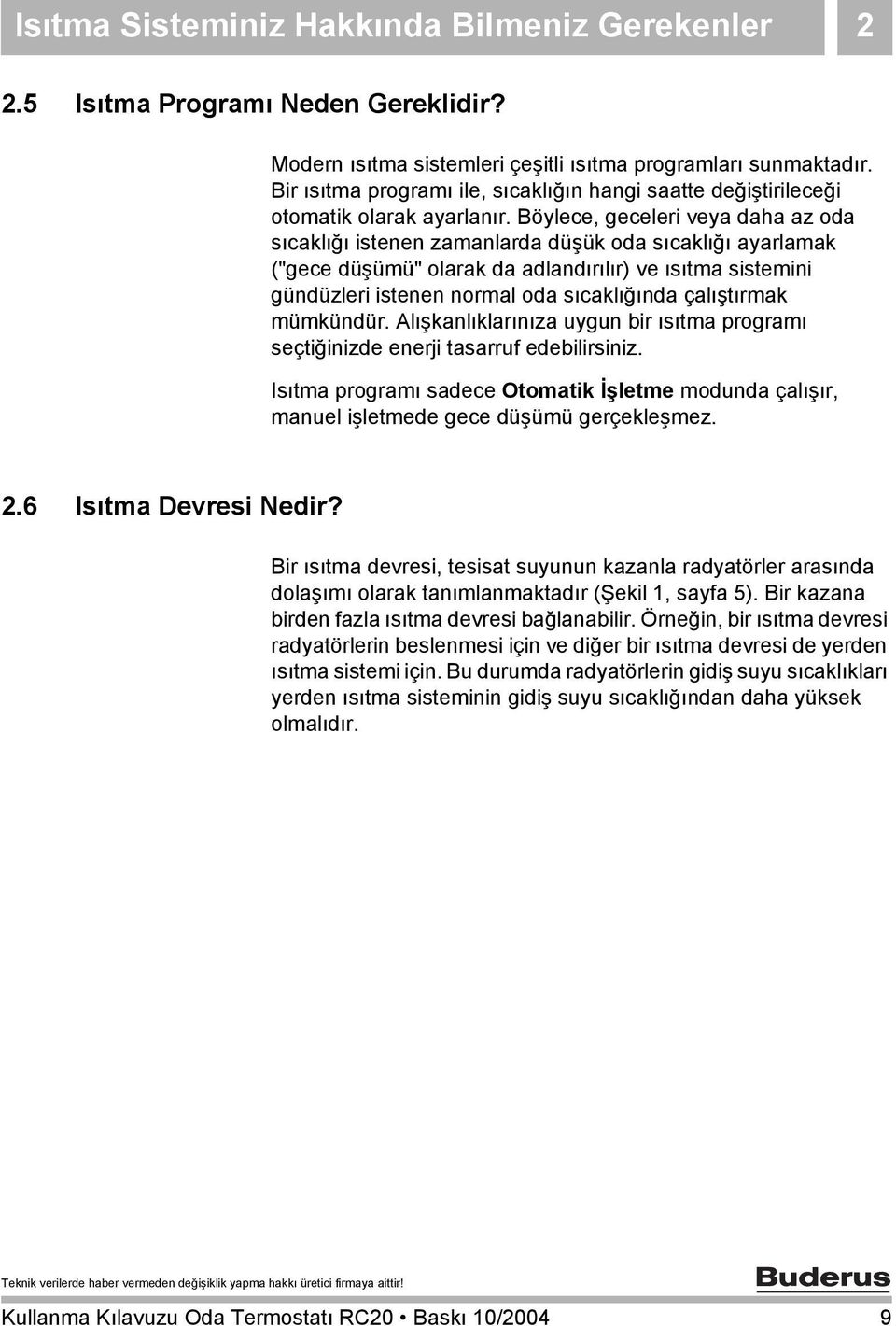 Böylece, geceleri veya daha az oda sıcaklığı istenen zamanlarda düşük oda sıcaklığı ayarlamak ("gece düşümü" olarak da adlandırılır) ve ısıtma sistemini gündüzleri istenen normal oda sıcaklığında