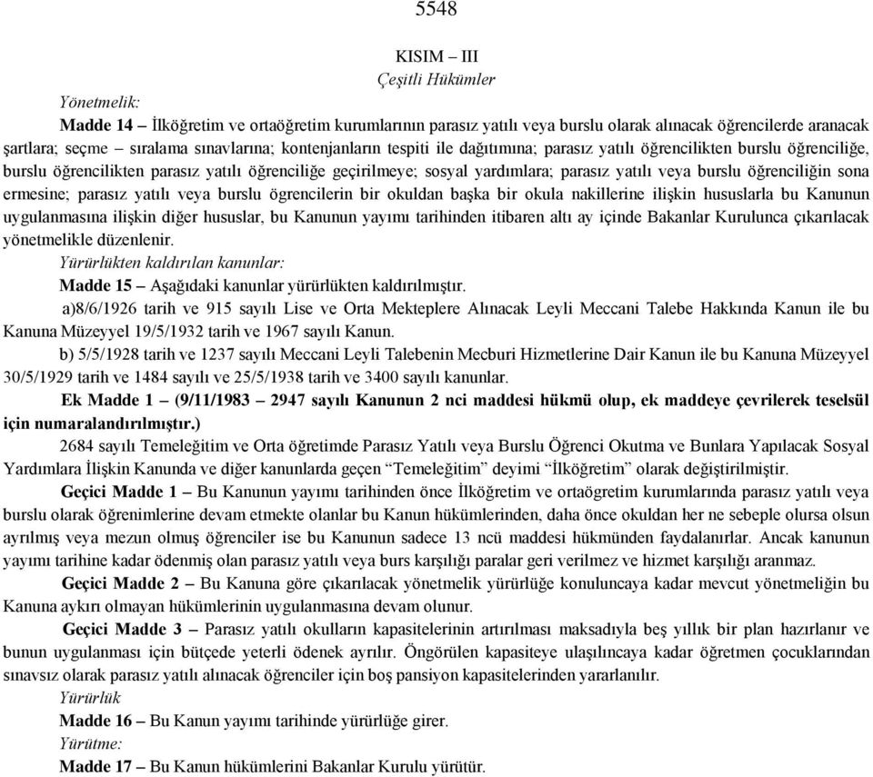 öğrenciliğin sona ermesine; parasız yatılı veya burslu ögrencilerin bir okuldan başka bir okula nakillerine ilişkin hususlarla bu Kanunun uygulanmasına ilişkin diğer hususlar, bu Kanunun yayımı