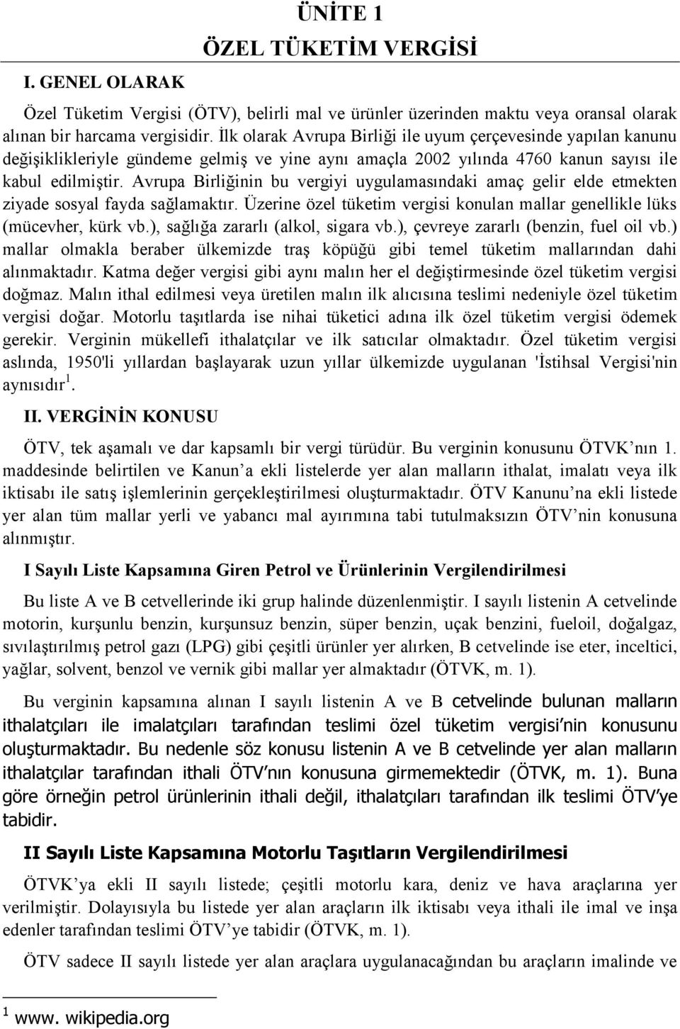 Avrupa Birliğinin bu vergiyi uygulamasındaki amaç gelir elde etmekten ziyade sosyal fayda sağlamaktır. Üzerine özel tüketim vergisi konulan mallar genellikle lüks (mücevher, kürk vb.