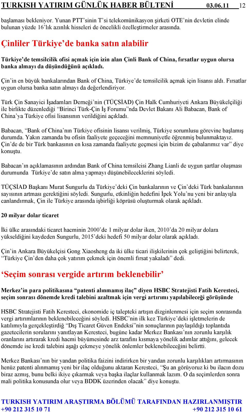 Çinliler Türkiye de banka satın alabilir Türkiye de temsilcilik ofisi açmak için izin alan Çinli Bank of China, fırsatlar uygun olursa banka almayı da düşündüğünü açıkladı.