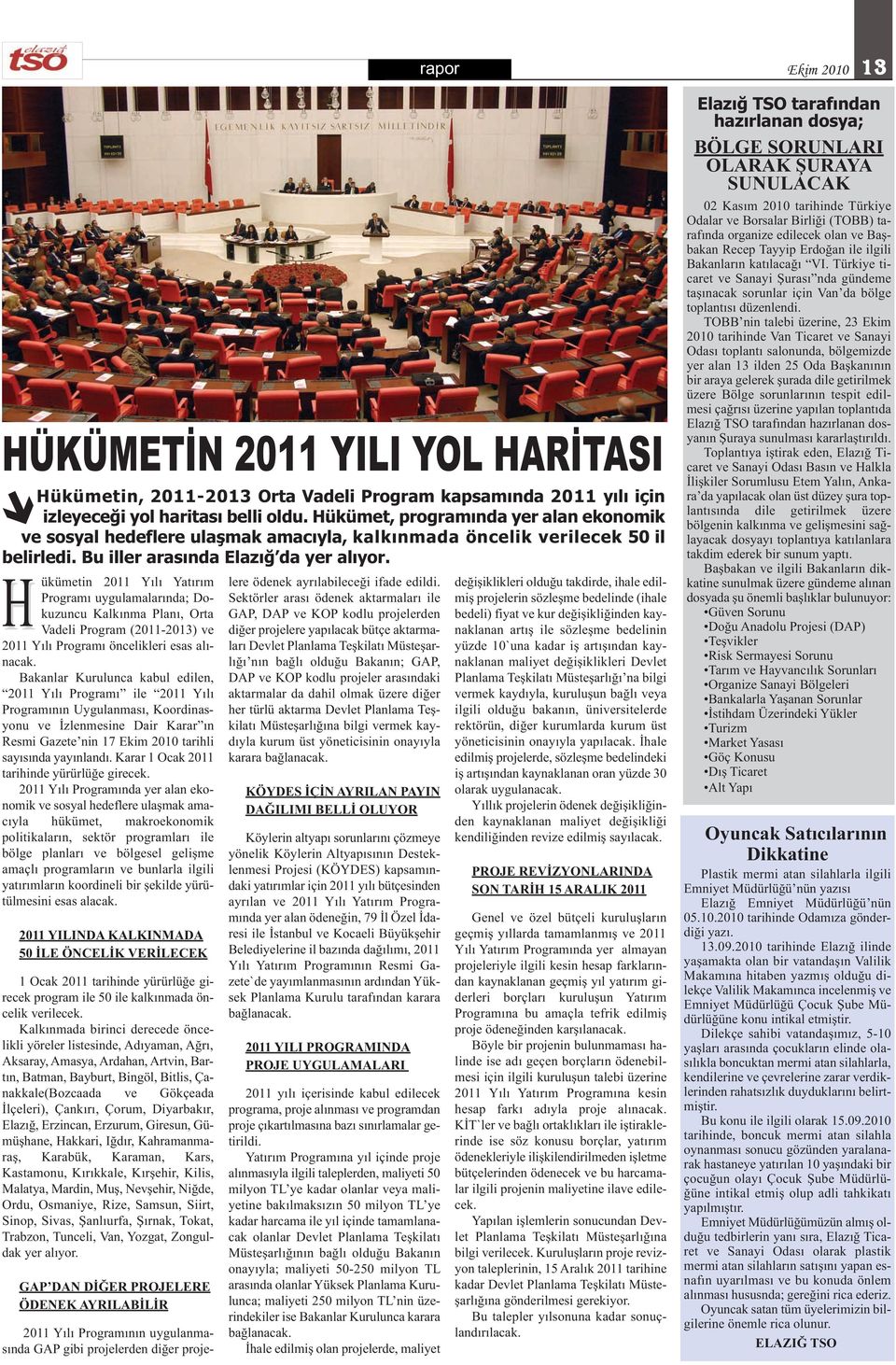 H ükümetin 2011 Yılı Yatırım Programı uygulamalarında; Dokuzuncu Kalkınma Planı, Orta Vadeli Program (2011-2013) ve 2011 Yılı Programı öncelikleri esas alınacak.