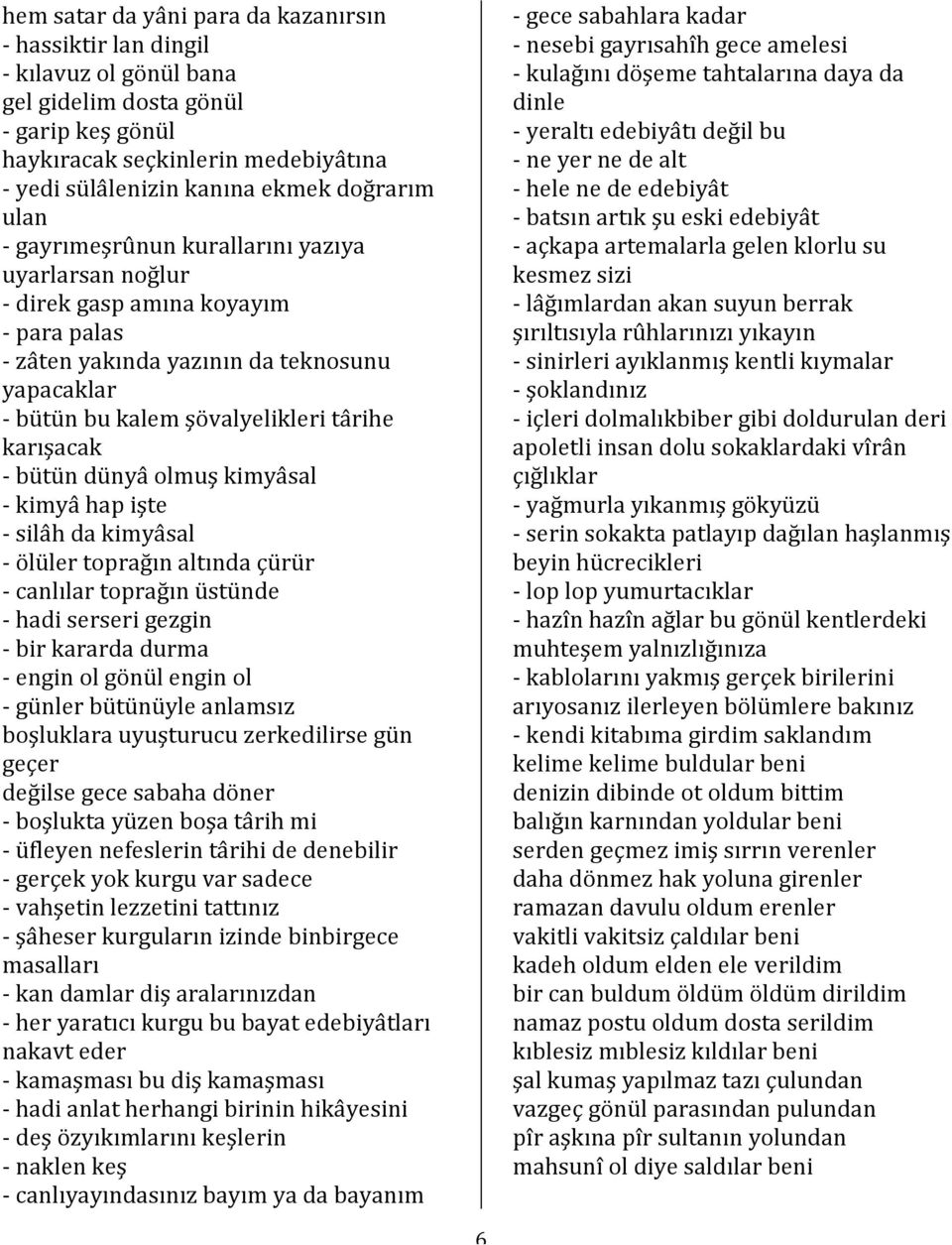 kimyâhapişte silâhdakimyâsal ölülertoprağınaltındaçürür canlılartoprağınüstünde hadiserserigezgin birkarardadurma enginolgönülenginol günlerbütünüyleanlamsız boşluklarauyuşturucuzerkedilirsegün geçer