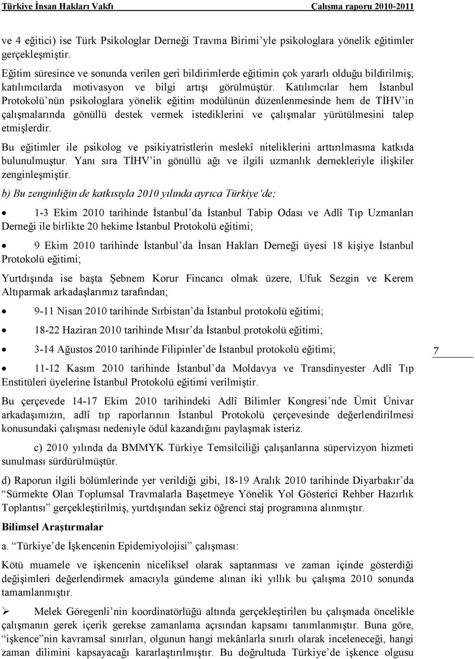 Katılımcılar hem Đstanbul Protokolü nün psikologlara yönelik eğitim modülünün düzenlenmesinde hem de TĐHV in çalışmalarında gönüllü destek vermek istediklerini ve çalışmalar yürütülmesini talep