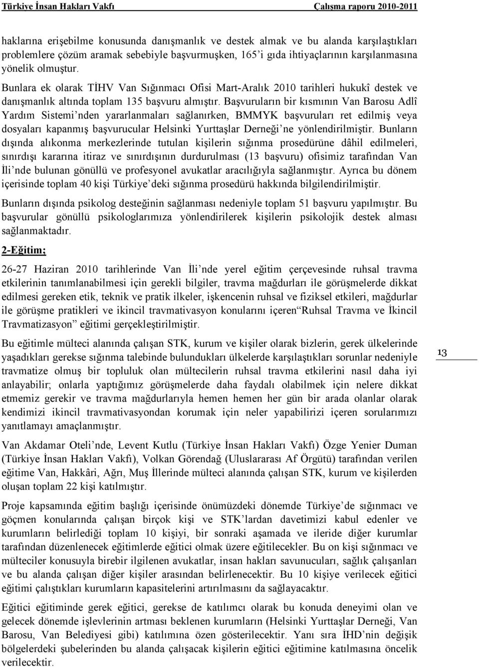 Başvuruların bir kısmının Van Barosu Adlî Yardım Sistemi nden yararlanmaları sağlanırken, BMMYK başvuruları ret edilmiş veya dosyaları kapanmış başvurucular Helsinki Yurttaşlar Derneği ne