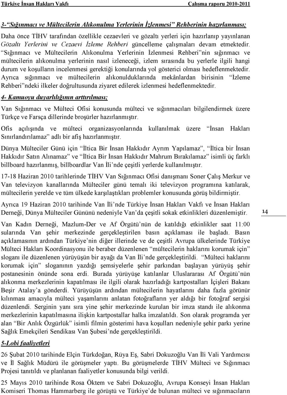 Sığınmacı ve Mültecilerin Alıkonulma Yerlerinin Đzlenmesi Rehberi nin sığınmacı ve mültecilerin alıkonulma yerlerinin nasıl izleneceği, izlem sırasında bu yerlerle ilgili hangi durum ve koşulların