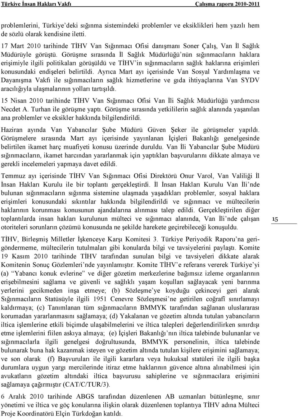 Görüşme sırasında Đl Sağlık Müdürlüğü nün sığınmacıların haklara erişimiyle ilgili politikaları görüşüldü ve TĐHV in sığınmacıların sağlık haklarına erişimleri konusundaki endişeleri belirtildi.