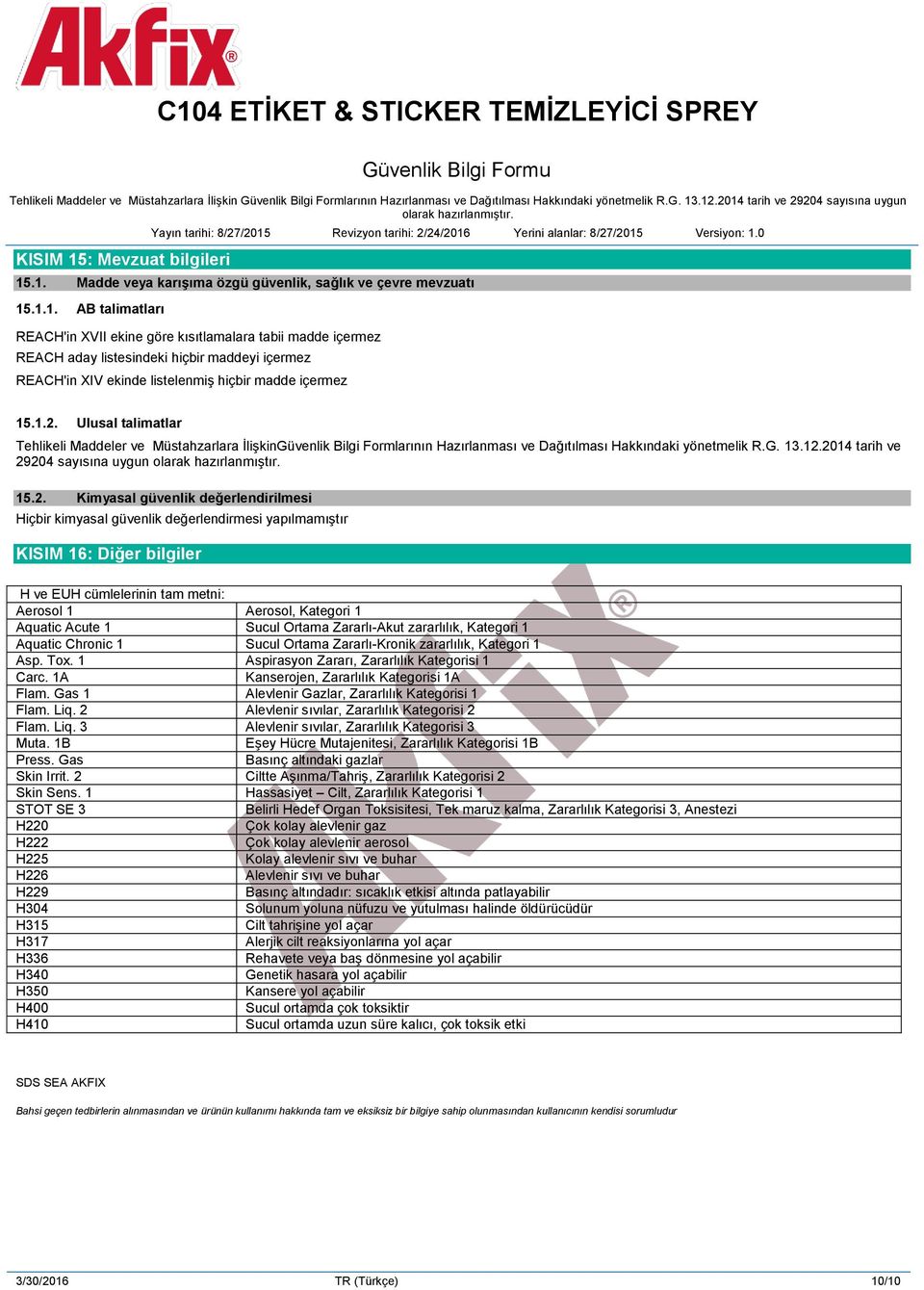 Kimyasal güvenlik değerlendirilmesi Hiçbir kimyasal güvenlik değerlendirmesi yapılmamıştır KISIM 16: Diğer bilgiler H ve EUH cümlelerinin tam metni: Aerosol 1 Aerosol, Kategori 1 Aquatic Acute 1