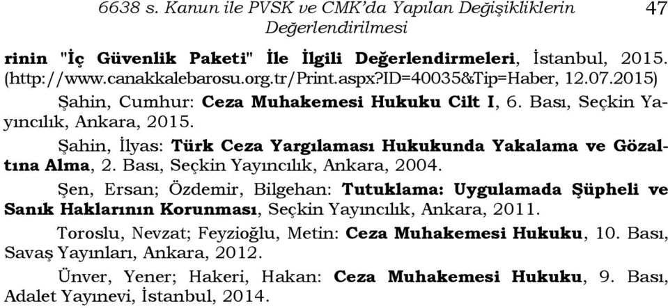 Şahin, İlyas: Türk Ceza Yargılaması Hukukunda Yakalama ve Gözaltına Alma, 2. Bası, Seçkin Yayıncılık, Ankara, 2004.