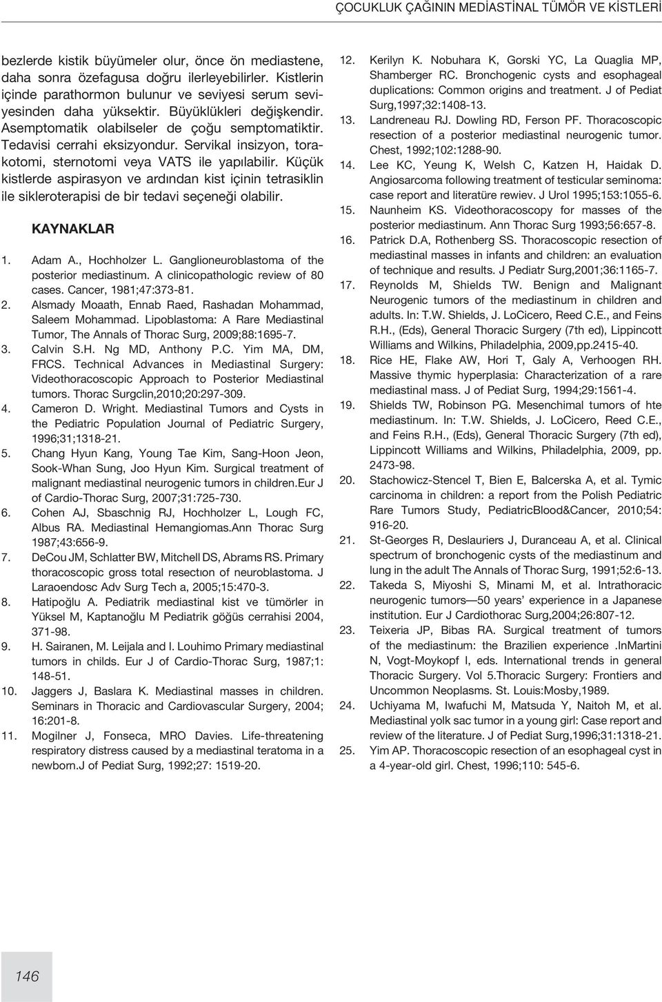 Küçük kistlerde aspirasyon ve ardından kist içinin tetrasiklin ile sikleroterapisi de bir tedavi seçeneği olabilir. KAYNAKLAR 1. Adam A., Hochholzer L.