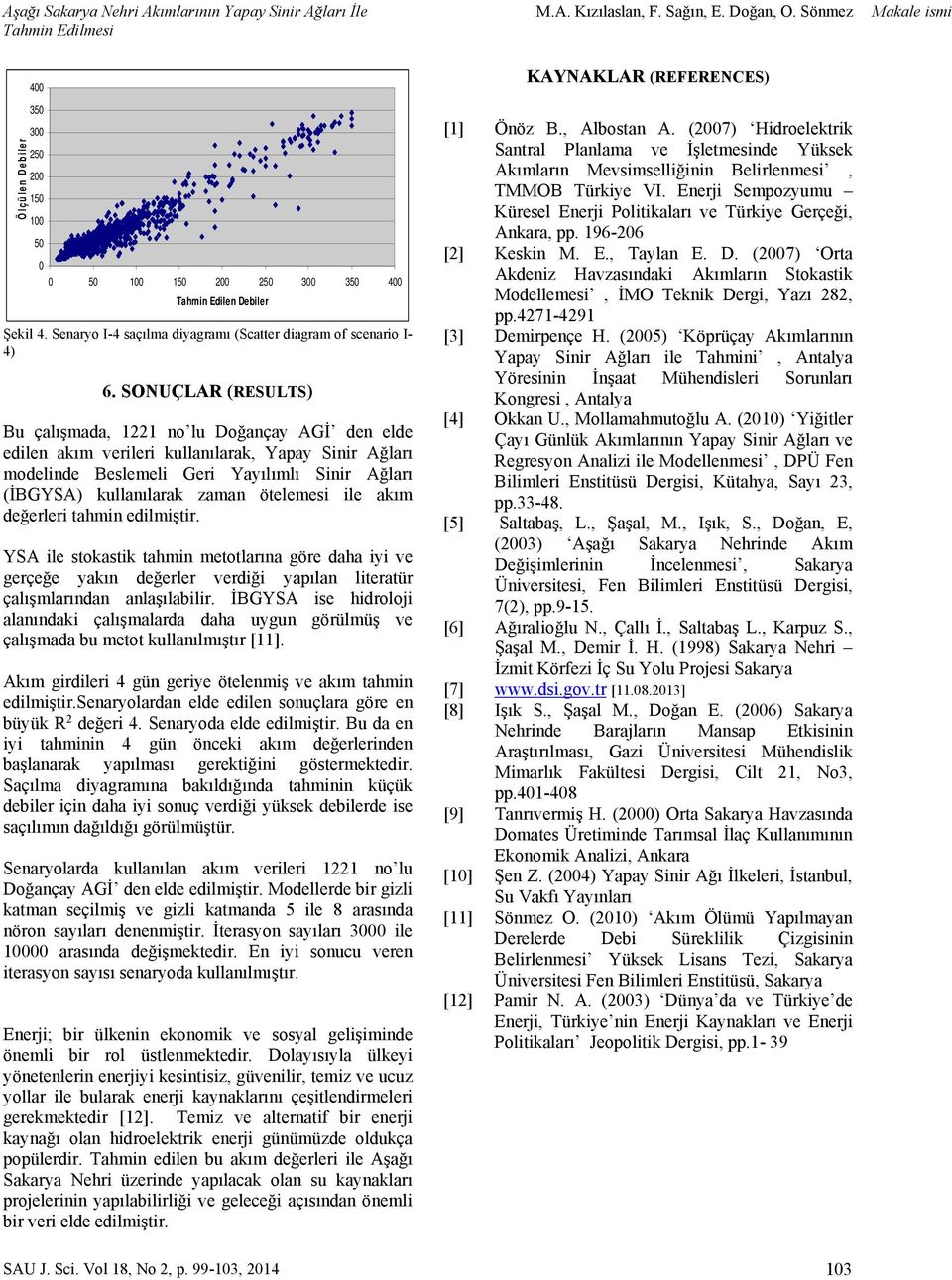 SONUÇLAR (RESULTS) Bu çalışmada, 1221 no lu Doğançay AGİ den elde edilen akım verileri kullanılarak, Yapay Sinir Ağları modelinde Beslemeli Geri Yayılımlı Sinir Ağları (İBGYSA) kullanılarak zaman