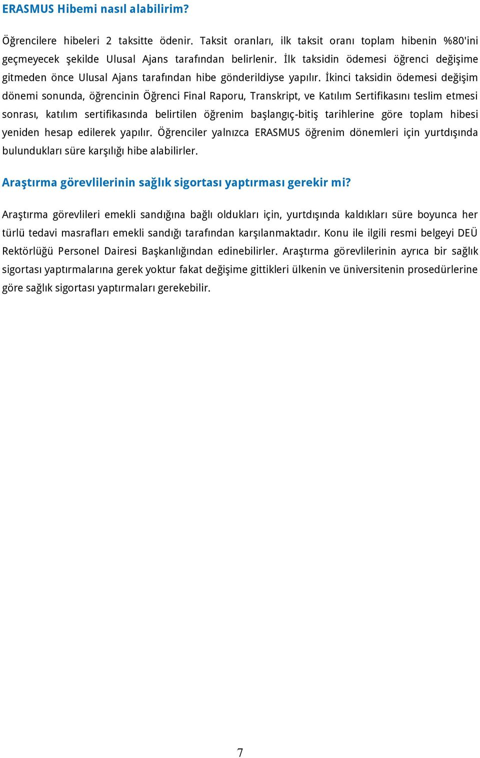 İkinci taksidin ödemesi değişim dönemi snunda, öğrencinin Öğrenci Final Rapru, Transkript, ve Katılım Sertifikasını teslim etmesi snrası, katılım sertifikasında belirtilen öğrenim başlangıç-bitiş