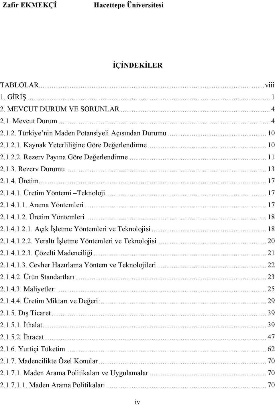 .. 18 2.1.4.1.2.1. Açık İşletme Yöntemleri ve Teknolojisi... 18 2.1.4.1.2.2. Yeraltı İşletme Yöntemleri ve Teknolojisi... 20 2.1.4.1.2.3. Çözelti Madenciliği... 21 2.1.4.1.3. Cevher Hazırlama Yöntem ve Teknolojileri.