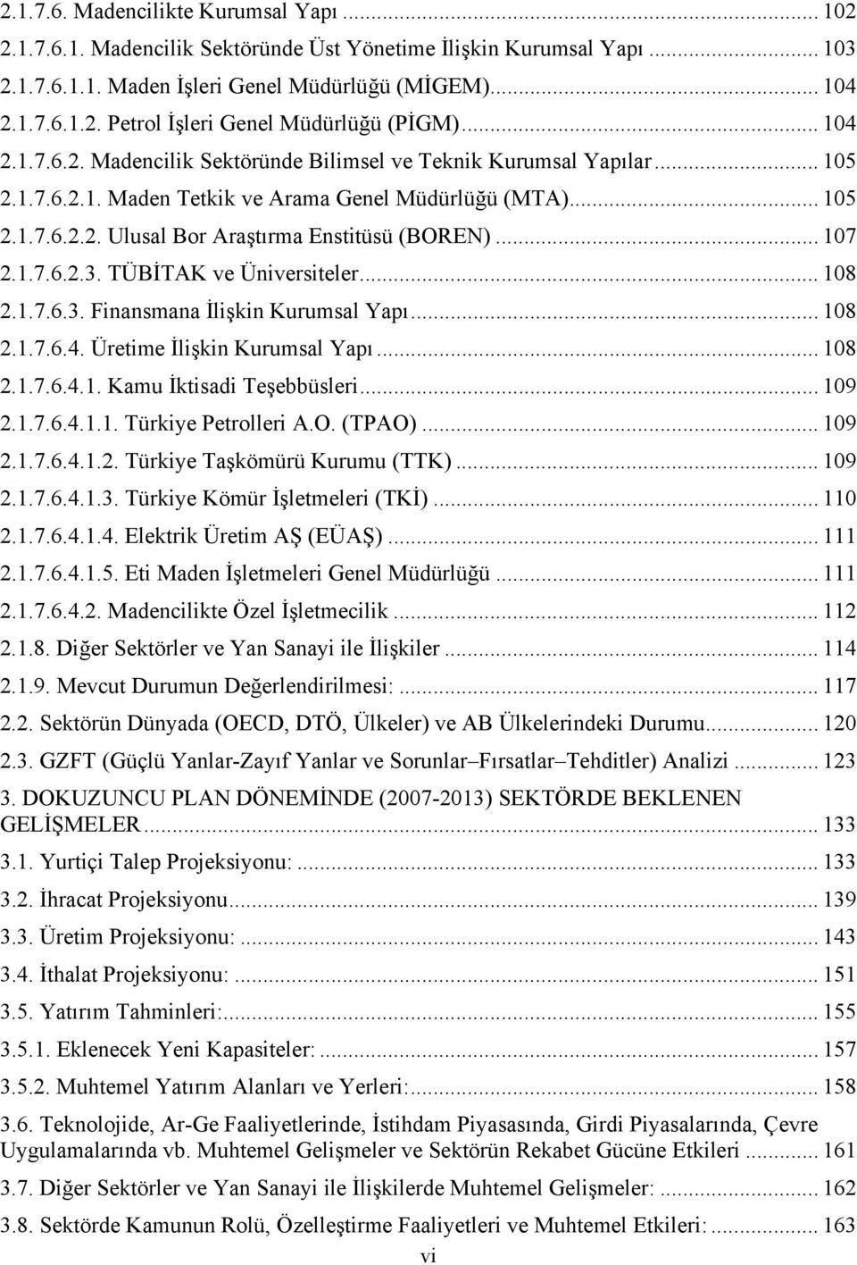 .. 107 2.1.7.6.2.3. TÜBİTAK ve Üniversiteler... 108 2.1.7.6.3. Finansmana İlişkin Kurumsal Yapı... 108 2.1.7.6.4. Üretime İlişkin Kurumsal Yapı... 108 2.1.7.6.4.1. Kamu İktisadi Teşebbüsleri... 109 2.