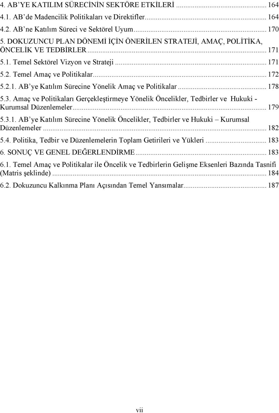 .. 178 5.3. Amaç ve Politikaları Gerçekleştirmeye Yönelik Öncelikler, Tedbirler ve Hukuki - Kurumsal Düzenlemeler... 179 5.3.1. AB ye Katılım Sürecine Yönelik Öncelikler, Tedbirler ve Hukuki Kurumsal Düzenlemeler.