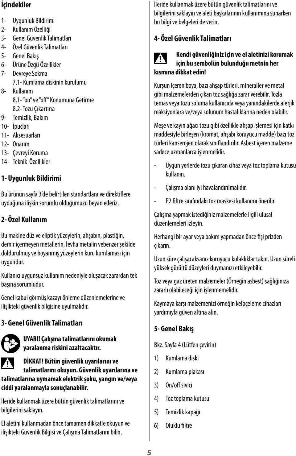 2- Tozu Çıkartma 9- Temizlik, Bakım 10- İpucları 11- Aksesuarları 12- Onarım 13- Çevreyi Koruma 14- Teknik Özellikler 1- Uygunluk Bildirimi Bu ürünün sayfa 3 de belirtilen standartlara ve