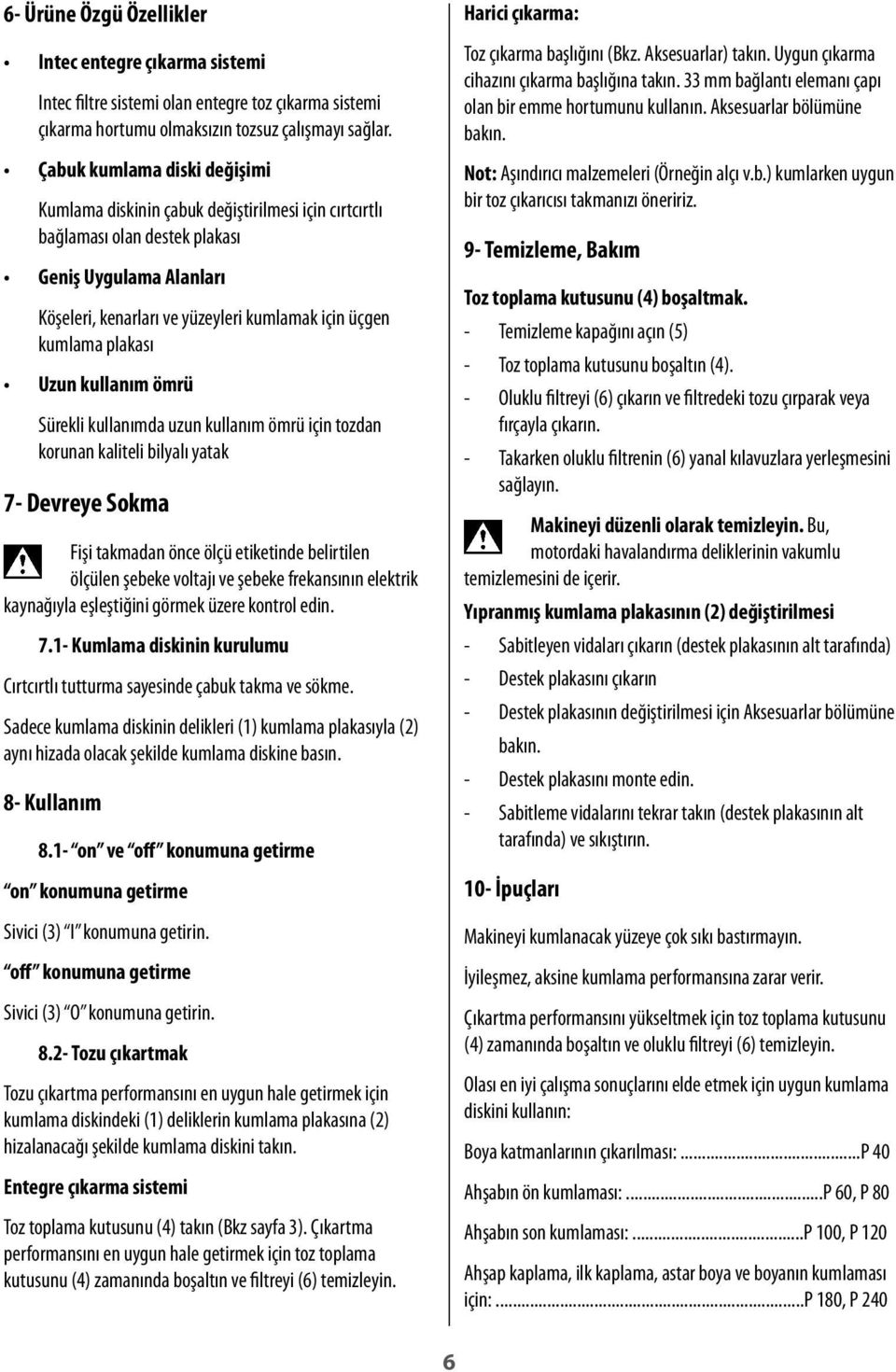 plakası Uzun kullanım ömrü Sürekli kullanımda uzun kullanım ömrü için tozdan korunan kaliteli bilyalı yatak 7- Devreye Sokma Fişi takmadan önce ölçü etiketinde belirtilen ölçülen şebeke voltajı ve