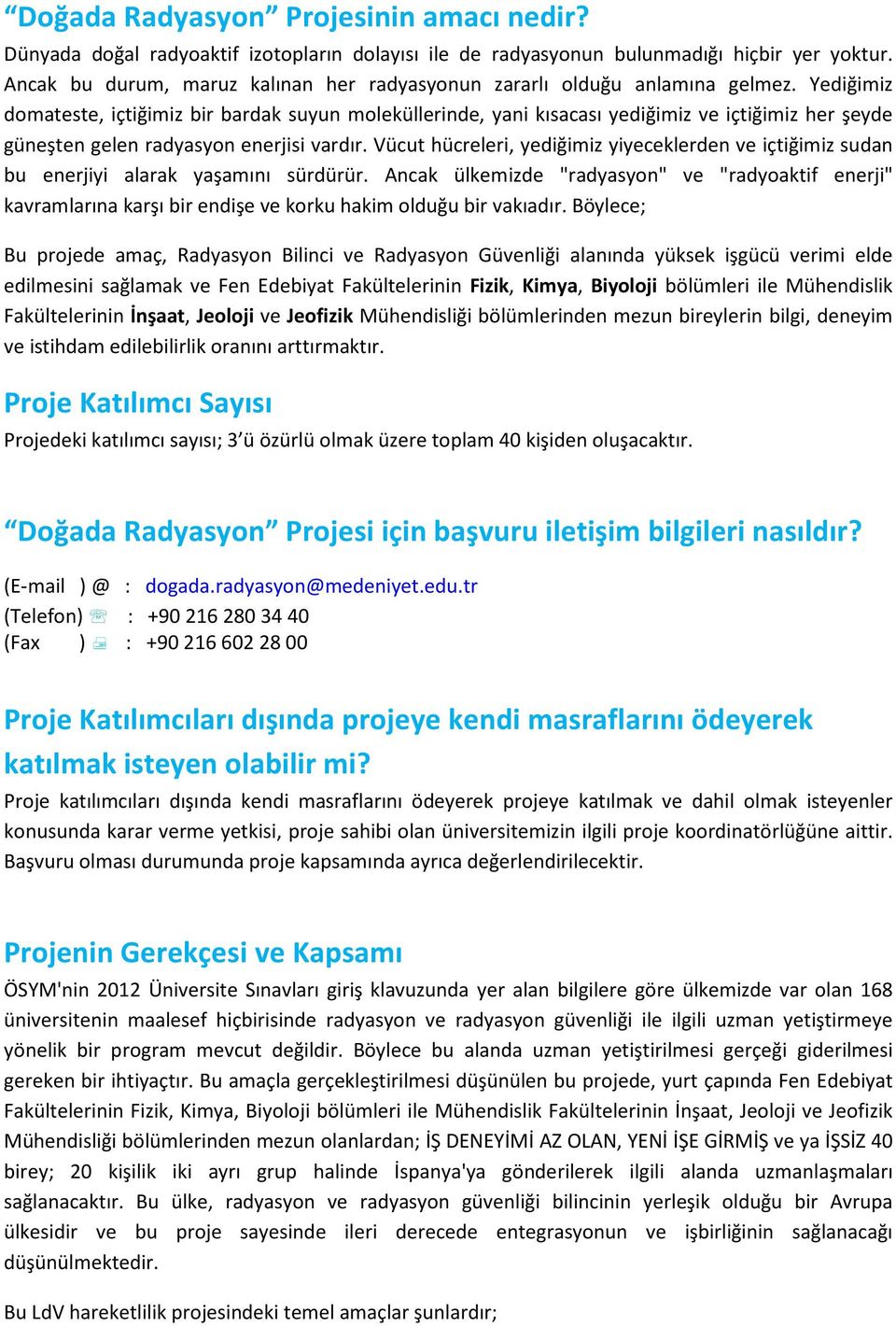 Yediğimiz domateste, içtiğimiz bir bardak suyun moleküllerinde, yani kısacası yediğimiz ve içtiğimiz her şeyde güneşten gelen radyasyon enerjisi vardır.