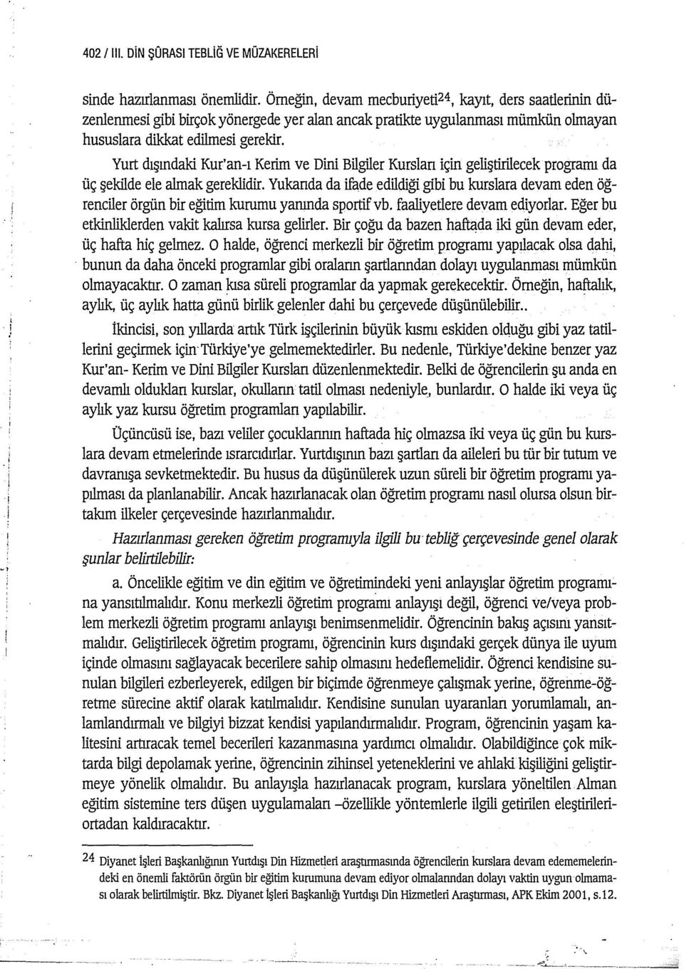 Yurt dışındaki Kur'an-ı Kerim ve Dini Bilgiler Kurslan için geliştirilecek prograrnı da üç şekilde ele almak gereklidir.